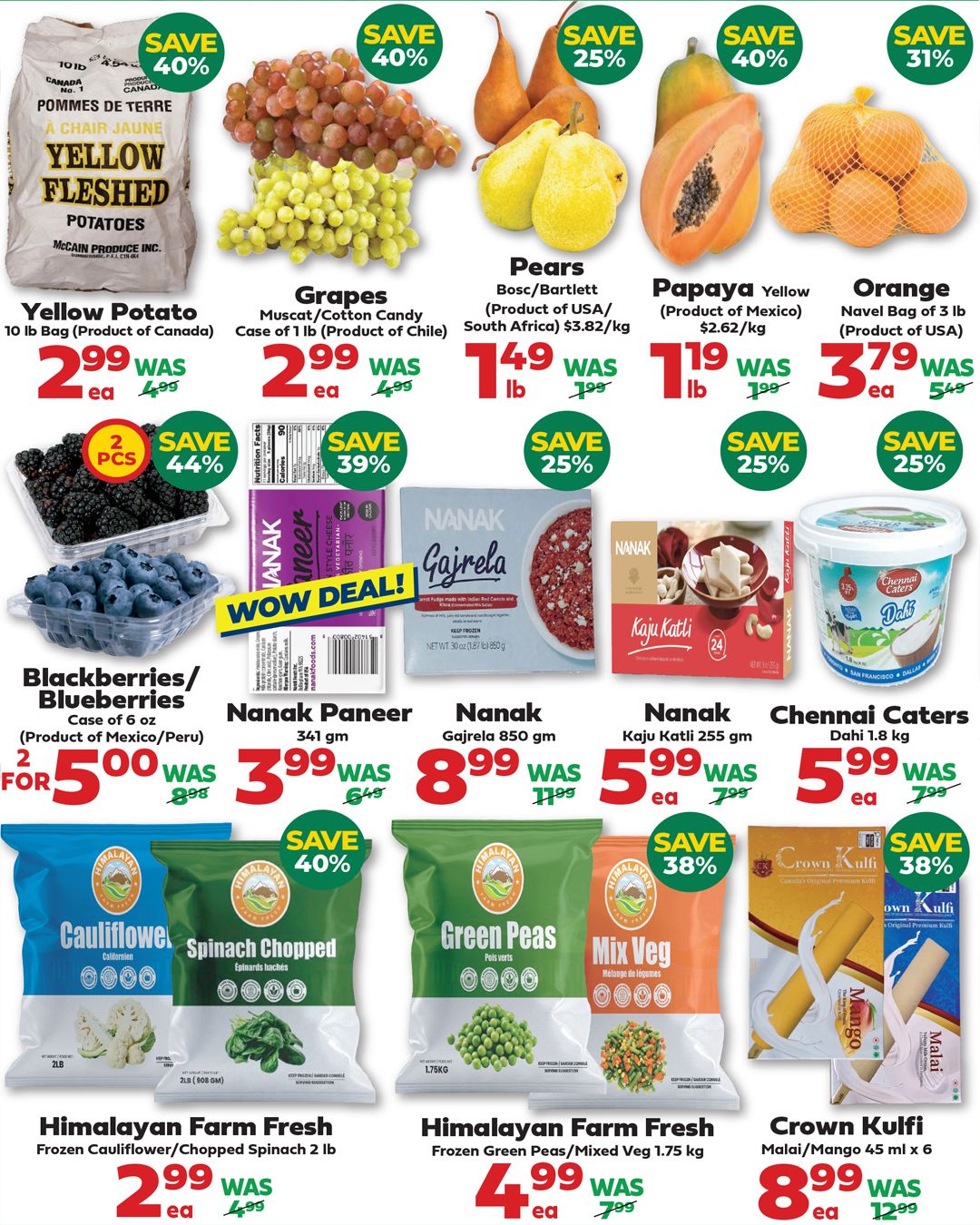 Iqbal Halal Foods weekly flyer specials page 3 features a variety of fresh produce and frozen items. Save 40% on Yellow Potatoes, 10 lb bag for $2.99, originally $4.99. Grapes (Muscat/Cotton Candy, 1 lb case from Chile) are $2.99 each, save 40%. Bosc/Bartlett Pears from USA/South Africa are $1.49/lb, save 25%. Yellow Papaya from Mexico is $1.19/lb, save 25%. Oranges (Navel Bag, 3 lb from USA) are $3.79 each, save 31%. Blackberries/Blueberries (Case of 6 oz from Mexico/Peru) are 2 for $5.00, save 44%. Nanak Paneer (341 gm) is $3.99, save 39%. Nanak Gajrela (850 gm) is $8.99, save 25%. Nanak Kaju Katli (255 gm) is $5.99, save 25%. Chennai Caters Dahi (1.8 kg) is $5.99, save 25%. Himalayan Farm Fresh Frozen Cauliflower/Chopped Spinach (2 lb) is $2.99 each, save 40%. Himalayan Farm Fresh Frozen Green Peas/Mixed Veg (1.75 kg) is $4.99 each, save 38%. Crown Kulfi Malai/Mango (45 ml x 6) is $8.99, save 38%.