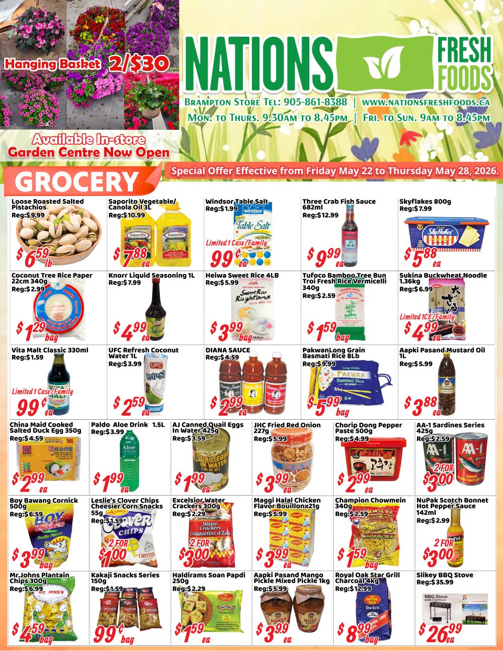 Nations Fresh Foods weekly flyer specials for Brampton, valid May 22 to May 28, 2026. Features Hanging Baskets at 2 for $30. Grocery specials include Loose Roasted Salted Pistachios for $6.59/lb, Saporito Vegetable/Canola Oil 1L for $7.88 each, Windsor Table Salt for 99 cents/case, Three Crabi Fish Sauce for $9.99 each, and Skyflakes 800g for $5.88 each. Also available are Coconut Tree Rice Paper 22cm for $1.29/bag, Knorr Liquid Seasoning 1L for $7.99 each, Heiwa Sweet Rice 4LB for 99 cents/case, Tufoco Bamboo Tree Bun Troi Fresh Rice Vermicelli 340g for $2.59 each, and Sukina Buckwheat Noodle 800g for $6.99 each. Other deals include Vita Malt Classic 330ml for 99 cents/case, UFC Refresh Coconut Water 1L for $2.59 each, DIANA SAUCE for $2.99 each, PakwanLong Grain Basmati Rice 8LB for $5.99/bag, and Aapki Pasand Mustard Oil 1L for $3.88 each. Additional items on sale are China Maid Cooked Salted Duck Eggs 350g for $2.99 each, Paldo Drink Aloe 1.5L for $1.99 each, AJ Canned Quail Eggs in Water 425g for $1.99 each, JHC Fried Red Onion 227g for $3.99 each, Chorip Dong Pepper Paste 500g for $2.99 each, and AA-1 Sardines Series 425g for 2 for $3.00. Also featured are Boy Bawang Cornick 500g for $3.99/bag, Leslie's Clover Chips Cheesier Corn Snacks 55g for 2 for $1.00, Excelsior Water Crackers 300g for 2 for $3.00, Maggi Halal Chicken Flavor Bouillon21g for $3.99 each, Champion Chowmein 340g for $1.59 each, and NuPak Scotch Bonnet Hot Pepper Sauce 142ml for $3.00/2 pack. Finally, Mr Johns Plantain Chips 300g for $4.59/bag, Kakaji Snacks Series 150g for 99 cents/bag, Haldirams Soan Papdi 250g for $1.59 each, Aapki Pasand Mango Pickle Mixed Pickle 1kg for $3.99 each, Royal Oak Star Grill Charcoal 12kg for $8.99/bag, and Silkey BBQ Stove for $26.99 each. The Garden Centre is also open.