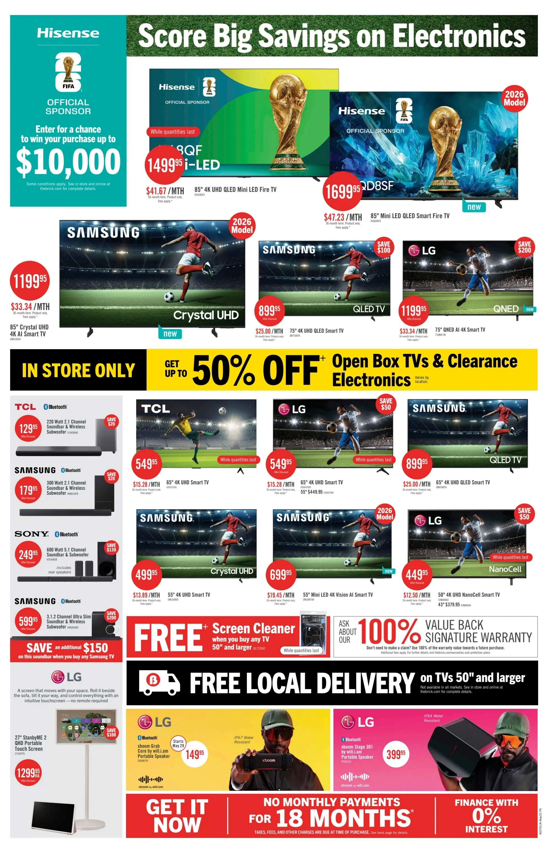 The Brick flyer specials page 16 features a promotion to score big savings on electronics. A Hisense 85' 4K UHD QLED Mini LED Fire TV is available for $1499.95, with monthly payments of $41.67. Another Hisense 85' Mini LED QLED Smart Fire TV is priced at $1699.95, with monthly payments of $47.23. Samsung Crystal UHD 85' TVs are on sale for $1199.95 ($33.34/month) and Samsung QLED TV 75' 4K UHD Smart TV for $899.95 ($25.00/month). A Samsung QNED 75' AI Smart TV is $1199.95 ($33.34/month). LG 65' 4K UHD Smart TVs are available for $549.95 ($15.28/month) from TCL and LG. Samsung 55' 4K UHD QLED Smart TV is $899.95 ($25.00/month). Samsung 55' Crystal UHD TV is $499.95 ($13.89/month). A Samsung 55' Mini LED AI Vision Smart TV is $699.95 ($19.45/month). LG 50' 4K UHD NanoCell Smart TV is $449.95 ($12.50/month). Soundbars and subwoofers are also featured: TCL 220 Watt 2.1 Channel Soundbar & Wireless Subwoofer for $129.95 (save $20), Samsung 300 Watt 2.1 Channel Soundbar & Wireless Subwoofer for $179.95 (save $20), and Sony 600 Watt 5.1 Channel Soundbar & Subwoofer for $249.95 (save $130). A Samsung 3.1.2 Channel Ultra Slim Soundbar & Wireless Subwoofer is $599.95, with an additional $150 savings on select Samsung TVs. Get a FREE Screen Cleaner with the purchase of any TV 50' and larger. Enjoy FREE Local Delivery on TVs 50' and larger. Featured is the LG xboom Go Portable Speaker for $149.95 and the LG xboom 360 Portable Speaker for $399.95. Financing options include No Monthly Payments for 18 months and 0% interest financing.