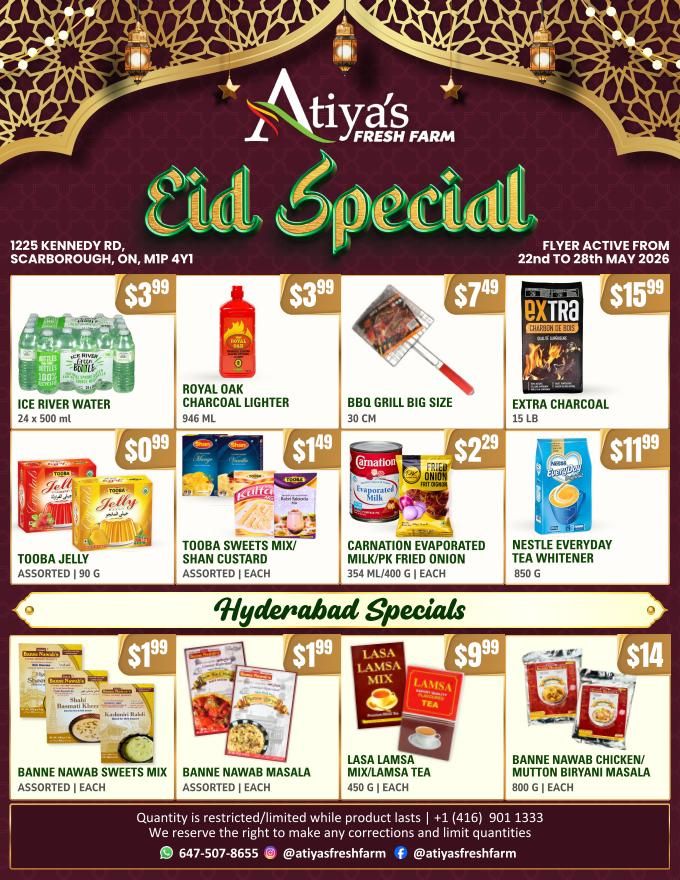 Atiyas Fresh Farm Weekly Flyer Specials, Eid Special, flyer active from May 22nd to May 28th, 2026. Featured items include Ice River Water 24 x 500 mL for $3.99, Royal Oak Charcoal Lighter 946 mL for $3.99, BBQ Grill Big Size 30 cm for $7.49, and Extra Charcoal 15 lb for $15.99. Also available are Tooba Jelly Assorted 90 g for $0.99, Tooba Sweets Mix/Shan Custard Assorted for $1.49, Carnation Evaporated Milk/PK Fried Onion 354 mL/400 g for $2.29, and Nestle Everyday Tea Whitener 850 g for $11.99. Hyderabad Specials include Banne Nawab Sweets Mix Assorted for $1.99, Banne Nawab Masala Assorted for $1.99, Lasa Lamsa Mix/Lamsa Tea 450 g for $9.99, and Banne Nawab Chicken/Mutton Biryani Masala 800 g for $14. Quantity is restricted and limited while supplies last. Contact Atiyas Fresh Farm at 647-507-8655 or visit their social media pages.