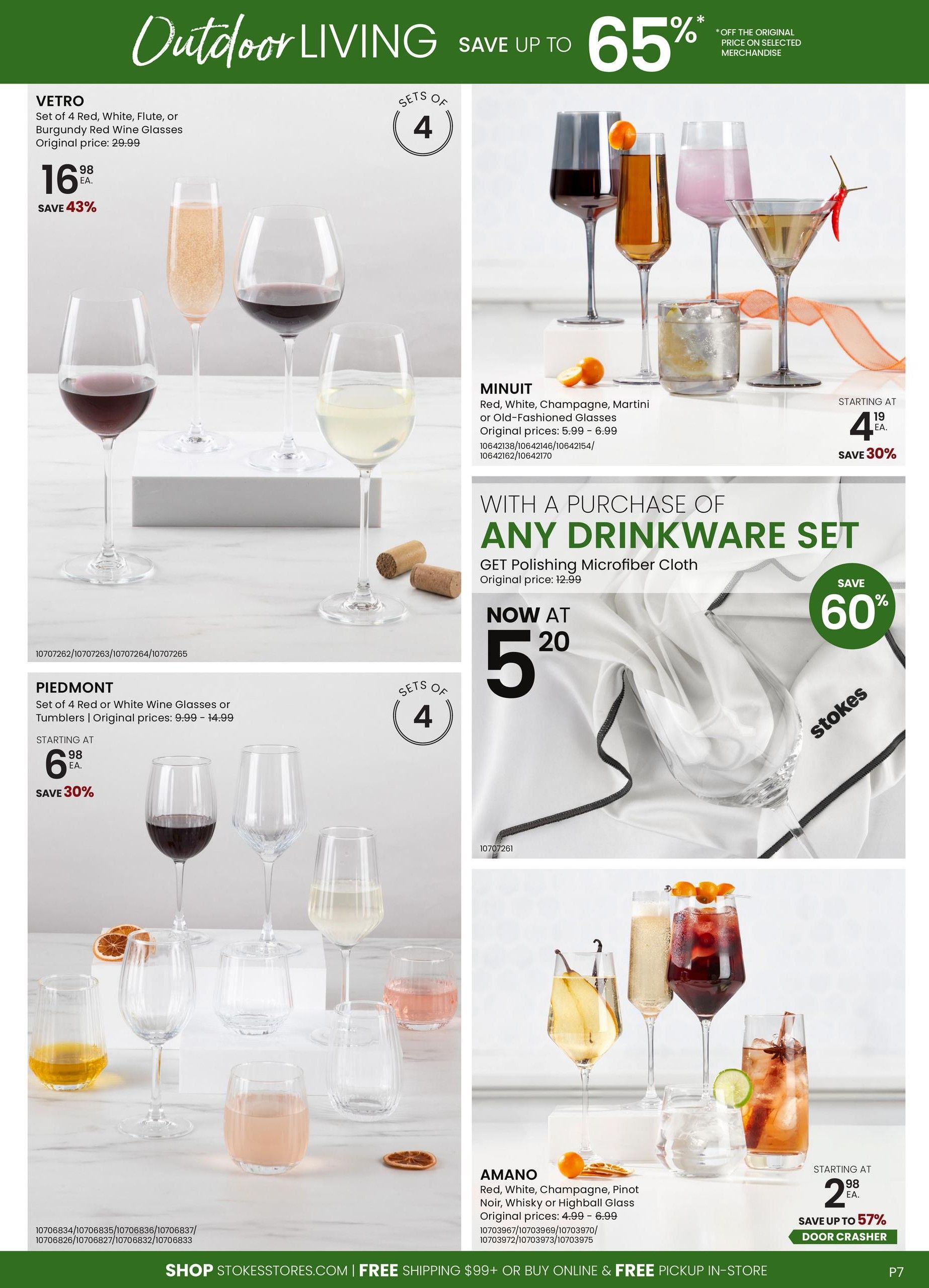 Stokes Outdoor Living flyer page 7 features drinkware specials. The Vetro collection offers sets of 4 Red, White, Flute, or Burgundy Red Wine Glasses for $16.98 each, a 43% saving from the original price of $29.99. The Minuit collection includes Red, White, Champagne, Martini or Old-Fashioned Glasses starting at $4.19 each, with original prices ranging from $5.99 to $6.99, offering a 30% saving. With the purchase of any drinkware set, get a Polishing Microfiber Cloth for $5.20, originally $12.99, a 60% saving. The Piedmont collection features sets of 4 Red or White Wine Glasses or Tumblers starting at $6.98 each, with original prices from $9.99 to $14.99, a 30% saving. The Amano collection offers Red, White, Champagne, Pinot Noir, Whisky or Highball Glasses starting at $2.98 each, with original prices from $4.99 to $6.99, a saving of up to 57% and marked as a door crasher. Free shipping is available on orders over $99, or opt for free in-store pickup.