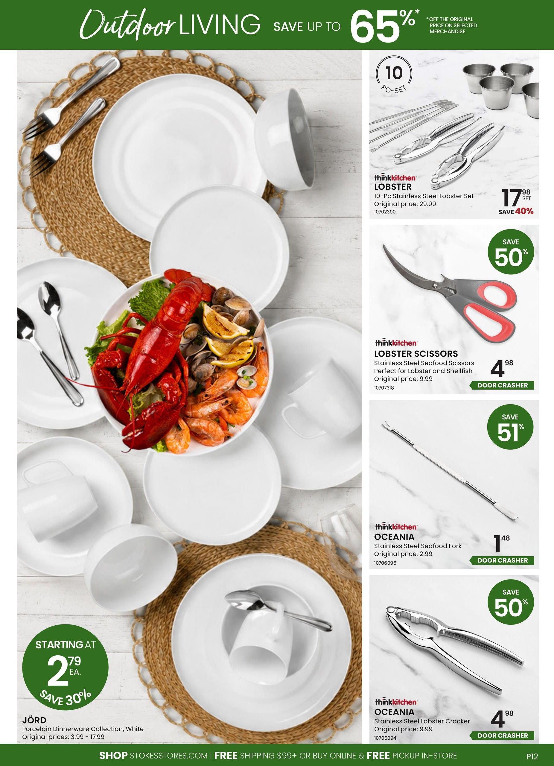 Stokes Outdoor Living flyer page 12 featuring kitchenware. Save up to 65% off original prices on selected merchandise. Featured items include a 10-Pc Stainless Steel Lobster Set by thinkkitchen for $17.98, saving 40%. Also, thinkkitchen Lobster Scissors, perfect for seafood, are a door crasher at $4.98 with 50% savings. The thinkkitchen Oceania Stainless Steel Seafood Fork is $1.48, saving 51%. The thinkkitchen Oceania Stainless Steel Lobster Cracker is a door crasher at $4.98. The Jörd Porcelain Dinnerware Collection in white is starting at $2.79 each, with 30% savings on original prices ranging from $3.99 to $17.99. Shop at stokesstores.com for free shipping on orders over $99 or buy online and get free pickup in-store.