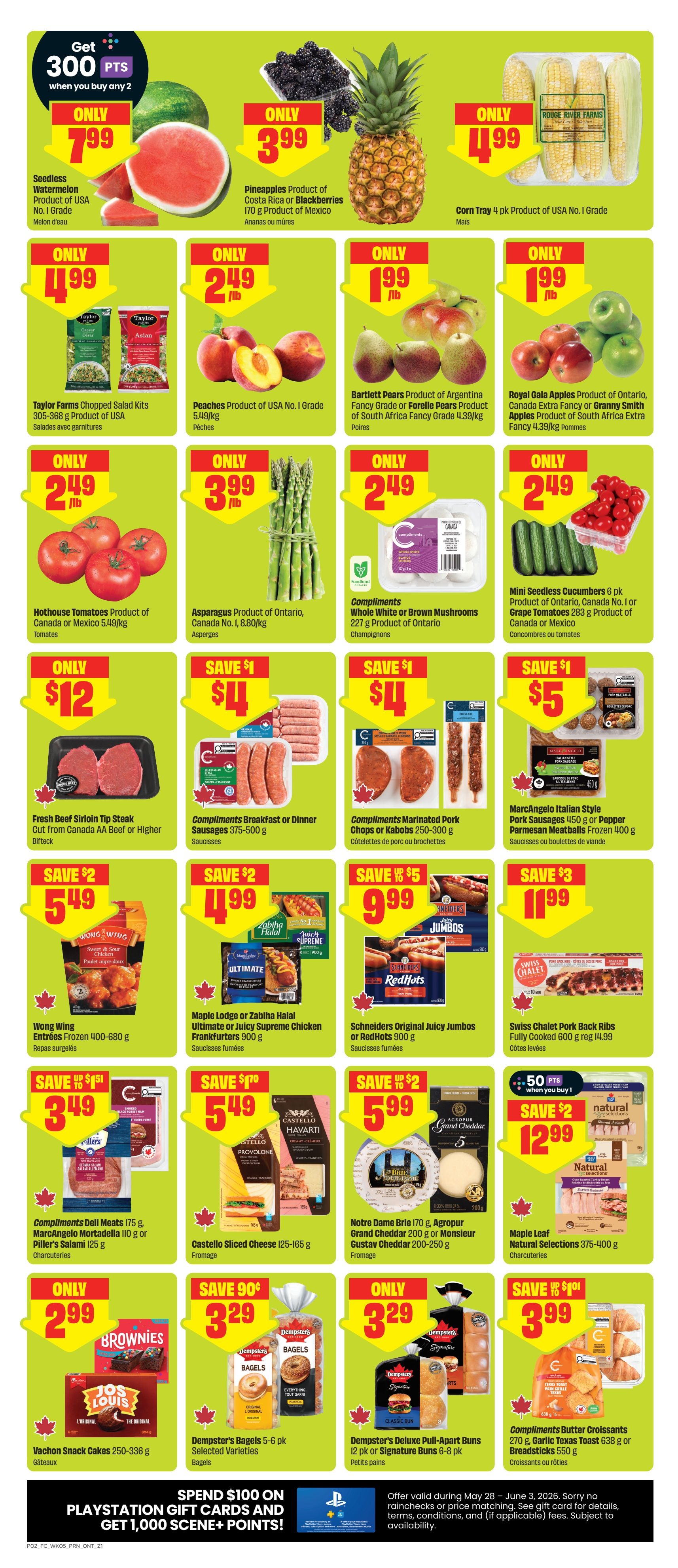 FreshCo Ontario weekly flyer specials page 3. Get 300 points when you buy any 2. Featured items include Seedless Watermelon for only $7.99, Pineapples or Blackberries for only $3.99, and Corn Tray 4 pk for only $1.99. Also available are Taylor Farms Chopped Salad Kits for only $4.99, Peaches for only $2.49/lb, Bartlett Pears or Forelle Pears for only $1.99/lb, and Royal Gala Apples or Granny Smith Apples for only $1.99/lb. Hothouse Tomatoes are only $2.49/lb, Asparagus is only $3.99/lb, and Compliments Whole White or Brown Mushrooms are only $2.49. Fresh Beef Sirloin Tip Steak is only $12. Compliments Breakfast or Dinner Sausages are save $1, now $4. Compliments Marinated Pork Chops or Kabobs are save $1, now $4. MarcAngelo Italian Style Pork Sausages or Pepperoni Meatballs are save $5, now $9.99. Wong Wing Entrées Frozen are save $2, now $5.49. Maple Lodge or Zabiha Halal Ultimate or Juicy Supreme Chicken Frankfurters are save $2, now $4.99. Schneiders Original Juicy Jumbos or RedHots are save $3, now $11.99. Compliments Deli Meats are save $1.70, now $3.49. Castello Sliced Cheese is save $1, now $5.49. Notre Dame Brie or Agropur Grand Cheddar or Monsieur Gustav Cheddar are save $5, now $12.99. Maple Leaf Natural Selections are save $3, now $12.99. Vachon Snack Cakes are only $2.99. Dempster's Bagels are save $0.90, now $3.29. Dempster's Deluxe Pull-Apart Buns are only $3.29. Compliments Butter Croissants or Garlic Texas Toast or Breadsticks are save $1, now $3.99. Spend $100 on PlayStation Gift Cards and get 1,000 Scene+ Points. Offer valid during May 28 - June 3, 2026.