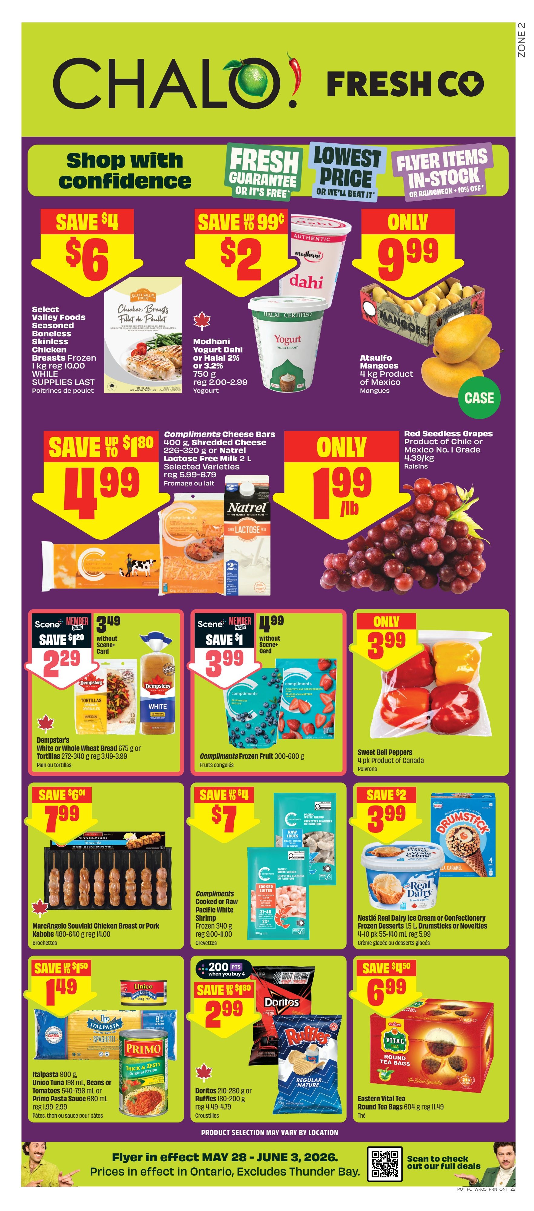 FreshCo flyer for Ontario, valid May 28 - June 3, 2026. Save on Select Valley Foods Seasoned Boneless Skinless Chicken Breasts Frozen for $6 (reg. $10.00). Modhani Yogurt Dahi or Halal 2% or 3.2% 750g for $2 (reg. $2.00-2.99). Ataulfo Mangoes, 4 kg case, for $9.99. Compliments Cheese Bars 226-320g or Natrel Lactose Free Milk 2L for $4.99 (reg. $5.99-6.79). Red Seedless Grapes, product of Chile or Mexico, for $1.99/lb. Dempster's White or Whole Wheat Bread 675g or Tortillas 272-340g for $2.29 (reg. $3.49-3.99) when you are a Scene+ member. Compliments Frozen Fruit 300-600g for $3.99 (reg. $4.99) when you are a Scene+ member. Sweet Bell Peppers, 4 pk, product of Canada, for $3.99. MarcAngelo Souvlaki Chicken Breast or Pork Kabobs 480-640g for $7.99 (reg. $14.00). Compliments Cooked or Raw Pacific White Shrimp Frozen 340g for $7 (reg. $9.00-11.00). Nestlé Real Dairy Ice Cream or Confectionery Frozen Desserts 1.5L, Drumsticks or Novelties 4-10 pk for $3.99. Italpasta 900g, Unico Tuna 198 mL, Beans or Tomatoes 540-796 mL or Primo Pasta Sauce 680 mL for $1.49 (reg. $1.99-2.99). Doritos 210-280g or Ruffles 180-200g for $2.99 (reg. $4.49-4.79) when you buy 4, get 200 Scene+ points. Eastern Vital Tea Round Tea Bags 604g for $6.99 (reg. $11.49).