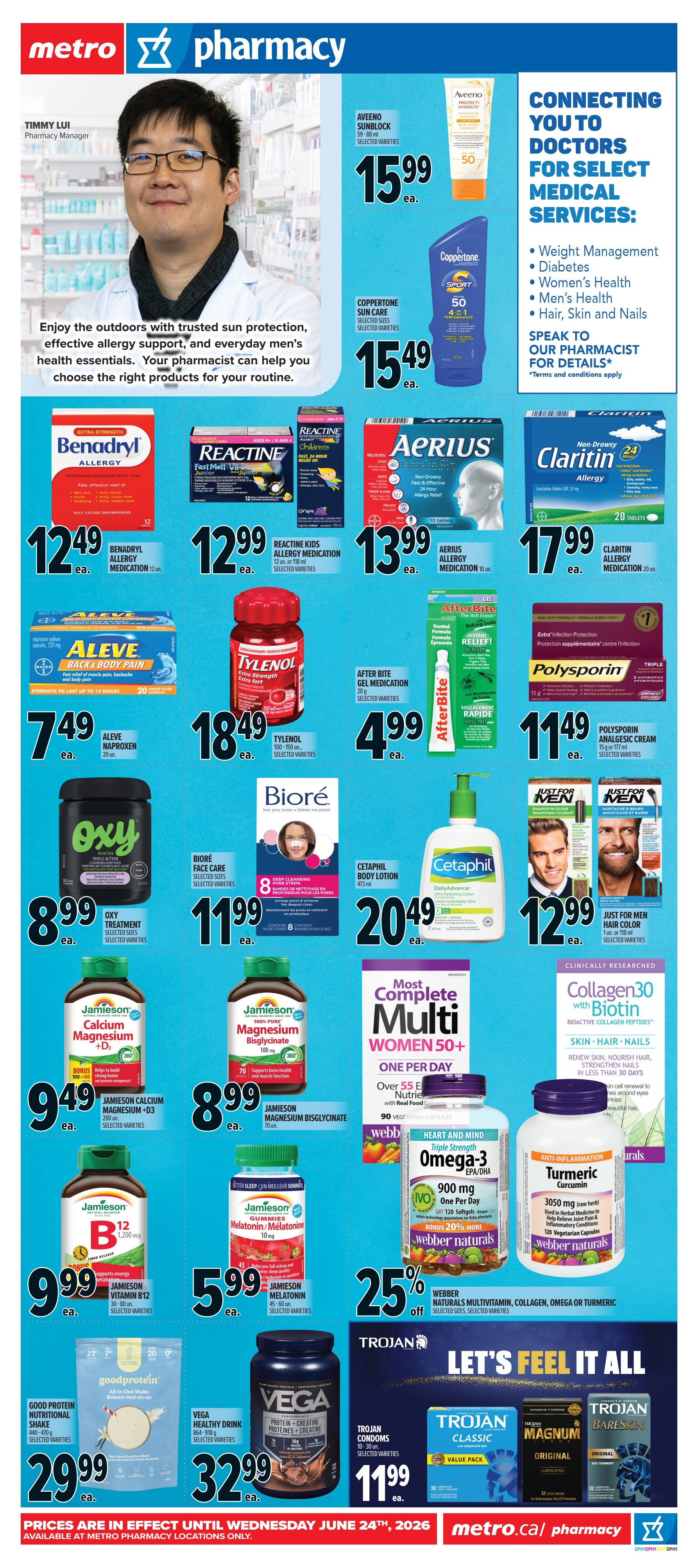 Metro Pharmacy flyer for Ontario, page 1. Features Aveeno Sunblock for $15.99 and Coppertone Sun Care for $15.49. Allergy relief products include Benadryl Allergy for $12.49, Reactine Kids Allergy Medication for $12.99, Aerius Allergy Medication for $13.99, and Claritin Allergy Medication for $17.99. Pain relief options are Aleve Naproxen for $7.49 and Tylenol Extra Strength for $18.49. After Bite Gel Medication is $4.99. Polysporin Analgesic Cream is $11.49. Oxy Treatment is $8.99. Biore Face Care is $11.99. Cetaphil Body Lotion is $20.49. Just For Men Hair Color is $12.99. Jamieson Calcium Magnesium + D3 is $9.49. Jamieson Magnesium Bisglycinate is $8.99. Jamieson Vitamin B12 is $9.99. Jamieson Melatonin is $5.99. Most Complete Multi Women 50+ is featured. Webber Naturals Triple Strength Omega-3 is on sale with 25% off, and Webber Naturals Turmeric Curcumin is also available. Good Protein Nutritional Shake is $29.99. Vega Healthy Drink is $32.99. Trojan Condoms (Classic, Magnum, Bareskin) are $11.99. Prices are effective until Wednesday, June 24th, 2026, and available at Metro pharmacy locations only.