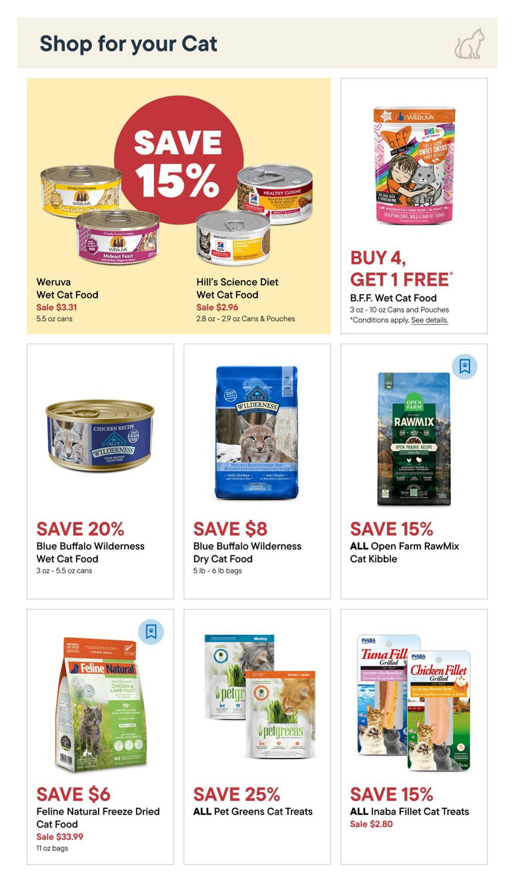 Shop for your cat page featuring various cat food and treat deals. Save 15% on select Weruva and Hill's Science Diet Wet Cat Food, with Weruva on sale for $3.31 (5.5 oz cans) and Hill's Science Diet for $2.96 (2.8-2.9 oz cans & pouches). Buy 4, Get 1 Free on B.F.F. Wet Cat Food (3 oz - 10 oz cans and pouches). Save 20% on Blue Buffalo Wilderness Wet Cat Food (3 oz - 5.5 oz cans) for $8 off. Save $8 on Blue Buffalo Wilderness Dry Cat Food (5 lb - 6 lb bags). Save 15% on ALL Open Farm RawMix Cat Kibble. Save $6 on Feline Natural Freeze Dried Cat Food, on sale for $33.99 (11 oz bags). Save 25% on ALL Pet Greens Cat Treats. Save 15% on ALL Inaba Fillet Cat Treats, on sale for $2.80.