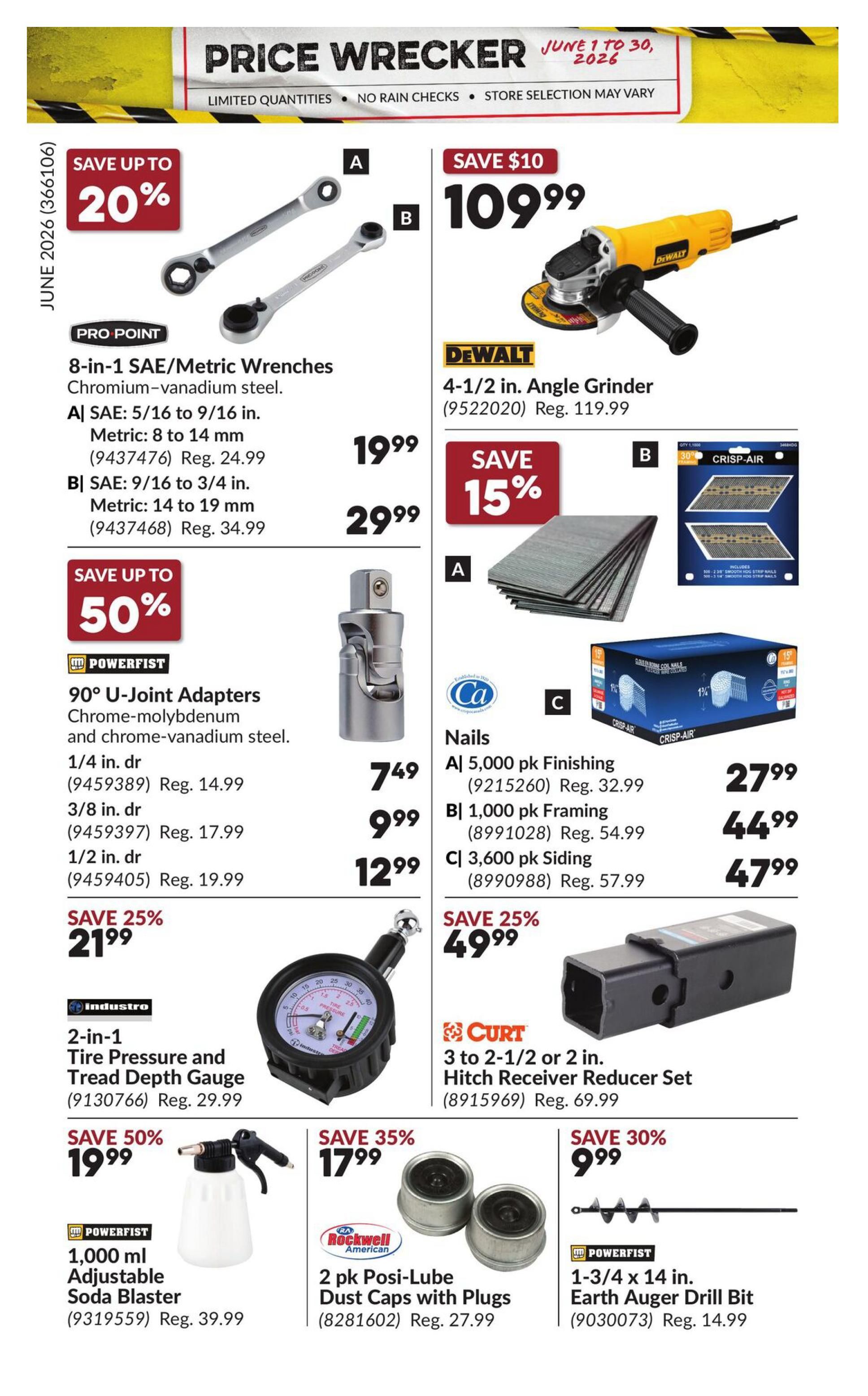 Princess Auto Price Wrecker flyer, page 21. Save up to 20% on 8-in-1 SAE/Metric Wrenches, available in two sizes: A) SAE 5/16 to 9/16 in. Metric 8 to 14 mm for $19.99 (Reg. $24.99), and B) SAE 9/16 to 3/4 in. Metric 14 to 19 mm for $29.99 (Reg. $34.99). Save $10 on a DeWalt 4-1/2 in. Angle Grinder for $109.99 (Reg. $119.99). Save 15% on Crisp-Air nails, including A) 5,000 pk Finishing nails for $27.99 (Reg. $32.99), B) 1,000 pk Framing nails for $44.99 (Reg. $54.99), and C) 3,600 pk Siding nails for $47.99 (Reg. $57.99). Save up to 50% on Powerfist 90° U-Joint Adapters in Chrome-molybdenum and chrome-vanadium steel: 1/4 in. drive for $7.49 (Reg. $14.99), 3/8 in. drive for $9.99 (Reg. $17.99), and 1/2 in. drive for $12.99 (Reg. $19.99). Save 25% on an Industro 2-in-1 Tire Pressure and Tread Depth Gauge for $21.99 (Reg. $29.99). Save 50% on a Powerfist 1,000 ml Adjustable Soda Blaster for $19.99 (Reg. $39.99). Save 35% on 2 pk Rockwell American Posi-Lube Dust Caps with Plugs for $17.99 (Reg. $27.99). Save 25% on a Curt 3 to 2-1/2 or 2 in. Hitch Receiver Reducer Set for $49.99 (Reg. $69.99). Save 30% on a Powerfist 1-3/4 x 14 in. Earth Auger Drill Bit for $9.99 (Reg. $14.99).