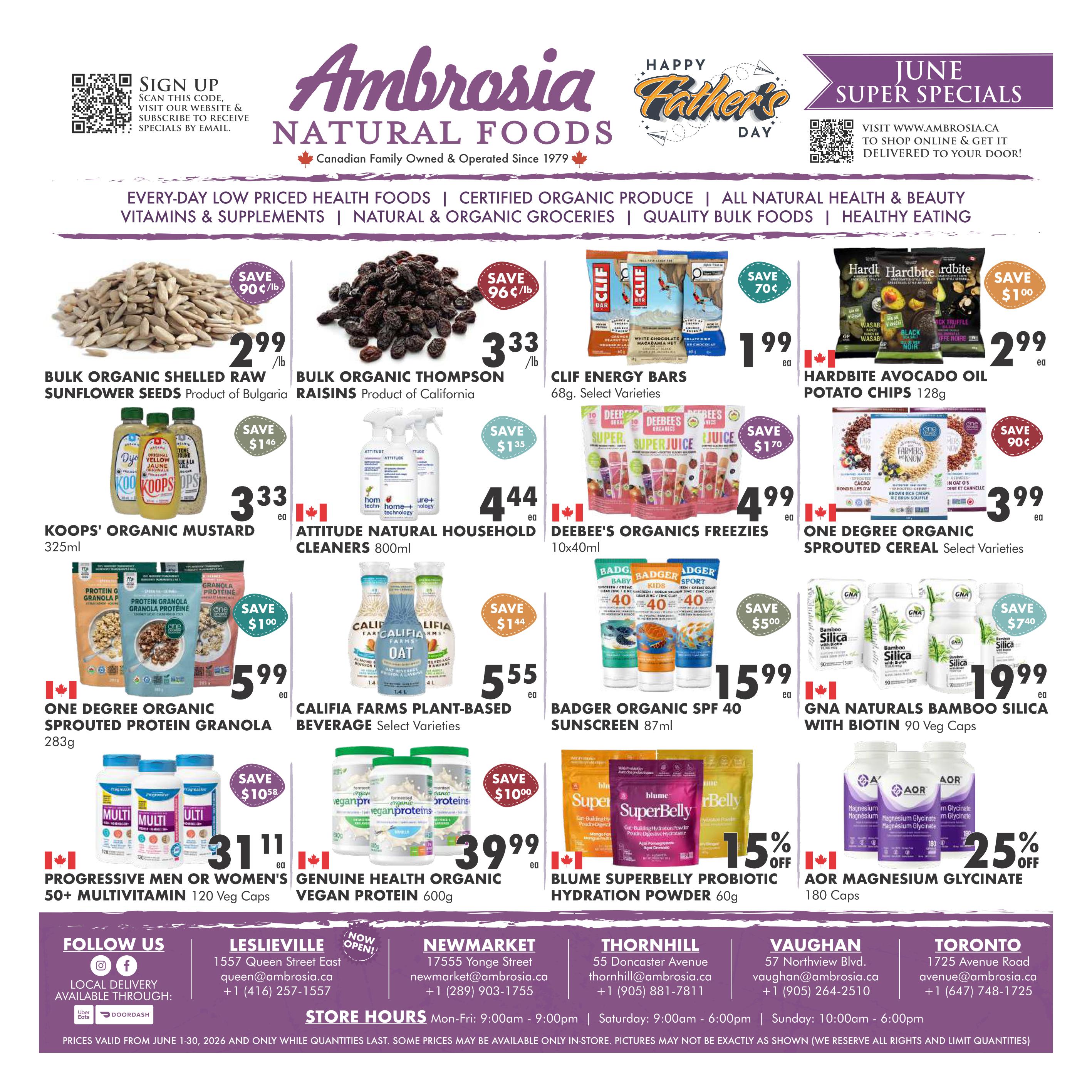 Ambrosia Natural Foods June Super Specials flyer page 1 features a variety of health food products. Save 90¢ on Bulk Organic Shelled Raw Sunflower Seeds for $2.99/lb. Bulk Organic Thompson Raisins are on sale for $3.33/lb with a save 96¢ offer. Clif Energy Bars 68g are $1.99 each, select varieties. Hardbite Avocado Oil Potato Chips 128g are $2.99 each, save $1.00. Koops' Organic Mustard 325ml is $3.33 each, save $1.46. Attitude Natural Household Cleaners 800ml are $4.44 each, save $1.35. Deebee's Organics Freezies 10x40ml are $4.99 each, save $1.70. One Degree Organic Sprouted Protein Granola 283g is $5.99 each, save $1.00. Califia Farms Plant-Based Beverage 1.4L, select varieties, is $5.55 each, save $1.44. Badger Organic SPF 40 Sunscreen 87ml is $15.99 each. Gna Naturals Bamboo Silica with Biotin 90 Veg Caps are $19.99 each, save $7.40. Progressive Men or Women's 50+ Multivitamin 120 Veg Caps are $31.11 each, save $10.58. Genuine Health Organic Vegan Protein 600g is $39.99 each, save $10.00. Blume Superbelly Probiotic Hydration Powder 60g is on sale with 15% off. AOR Magnesium Glycinate 180 Caps are $25% off. Follow Ambrosia Natural Foods on Facebook and Instagram for local delivery available through Uber Eats and DoorDash. Store locations and contact information are provided for Leslieville, Newmarket, Thornhill, Vaughan, and Toronto, with store hours listed as Mon-Fri 9:00am - 9:00pm and Saturday 9:00am - 6:00pm, Sunday 10:00am - 6:00pm. Prices are valid from June 1-30, 2026, and while quantities last.