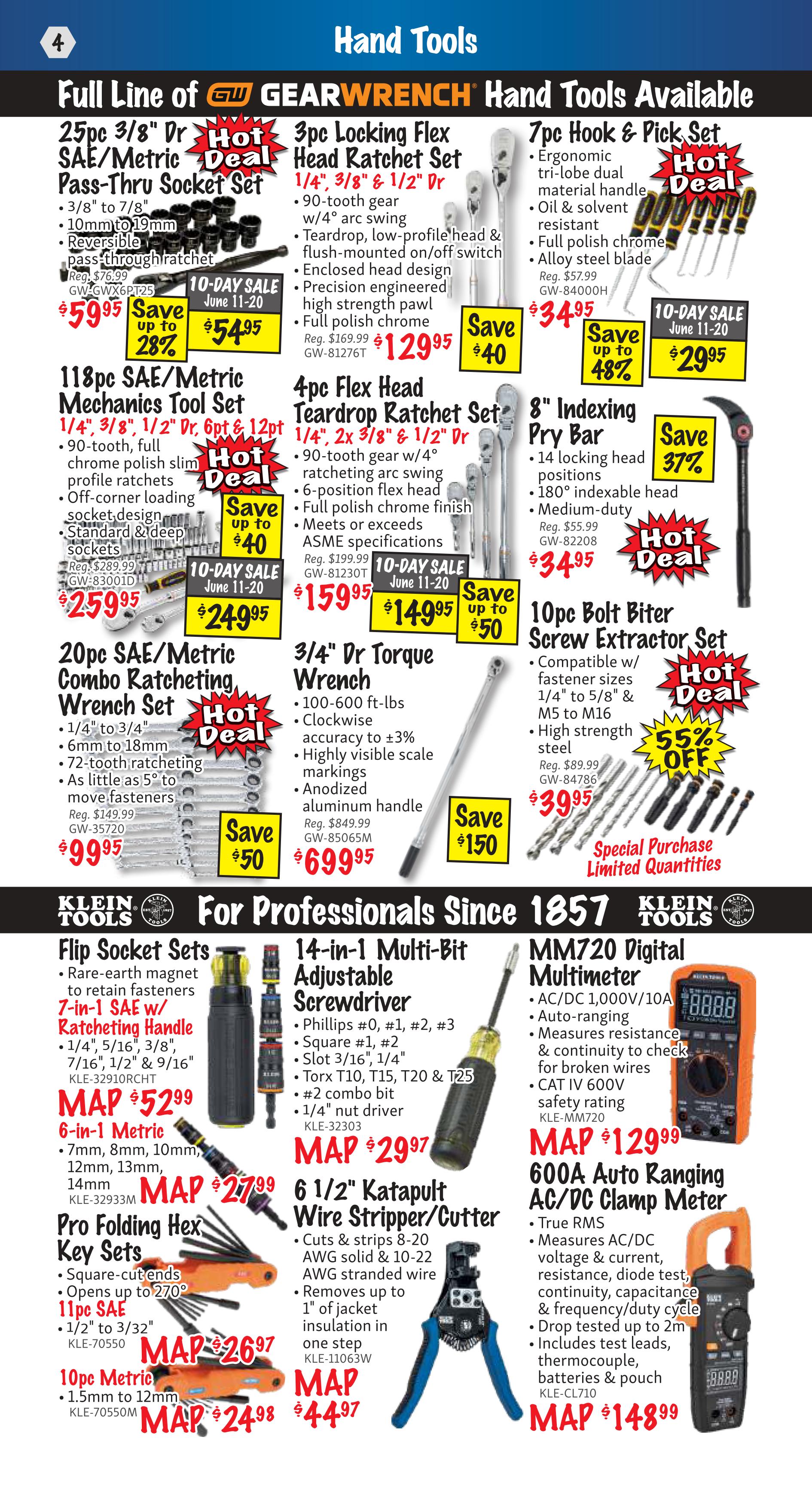 KMS Tools Flyer Specials, Page 4. Features a full line of Gearwrench Hand Tools. Deals include a 25pc 3/8' Drive SAE/Metric Pass-Thru Socket Set for $59.95 (save up to $28), a 118pc SAE/Metric Mechanics Tool Set for $259.95 (save up to $40), and a 20pc SAE/Metric Combo Ratcheting Wrench Set for $99.95 (save $50). Also available are a 3pc Locking Flex Head Ratchet Set for $129.95 (save $40), a 4pc Flex Head Teardrop Ratchet Set for $159.95 (save up to $50), and a 3/4' Drive Torque Wrench for $69.95 (save $150). Hot deals also feature a 7pc Hook & Pick Set for $29.95 (save up to 48%) and an 8' Indexing Pry Bar for $34.95 (save 37%). A 10pc Bolt Biter Screw Extractor Set is on special purchase for $39.95 (save 55% off). Klein Tools for Professionals Since 1857 include Flip Socket Sets starting at $52.99, 6-in-1 Metric Socket Sets for $27.99, Pro Folding Hex Key Sets (11pc SAE for $26.97, 10pc Metric for $24.98), a 14-in-1 Multi-Bit Adjustable Screwdriver for $29.97, a 6 1/2' Katapult Wire Stripper/Cutter for $44.97, an MM720 Digital Multimeter for $129.99, and a 600A Auto Ranging AC/DC Clamp Meter for $148.99.