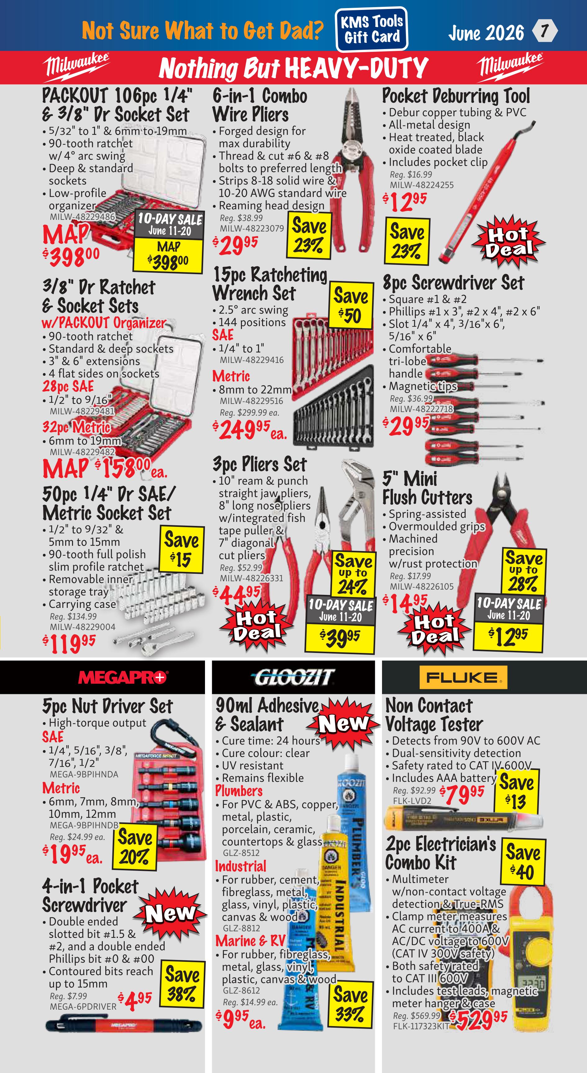 KMS Tools flyer page 7 features 'Nothing But HEAVY-DUTY' specials. Milwaukee 106pc 1/4' & 3/8' Dr Socket Set with PACKOUT organizer is $39.99. A 6-in-1 Combo Wire Pliers is on sale for $29.95, saving 23%. The Pocket Deburring Tool is $12.95. A 15pc Ratcheting Wrench Set is $50 off, priced at $24.95. An 8pc Screwdriver Set is $29.95. The 3pc Pliers Set is on a 10-day sale for $39.95, down from $52.99, saving up to 24%. A 5' Mini Flush Cutters is $12.95 on a 10-day sale, down from $17.99, saving up to 28%. Milwaukee 3/8' Dr Ratchet & Socket Sets with PACKOUT Organizer are $32.99. The 50pc 1/4' Dr SAE/Metric Socket Set is $119.95, saving $15. The 32pc Metric Socket Set is MAP priced at $158.00. Megapro+ 5pc Nut Driver Set is $19.95, saving 20%. The new 4-in-1 Pocket Screwdriver is $4.95, saving 38%. Gloozit 90ml Adhesive & Sealant is new and available for $9.95, saving 33%. Fluke Non Contact Voltage Tester is $79.95, saving $13. The 2pc Electrician's Combo Kit is $529.95, saving $40.