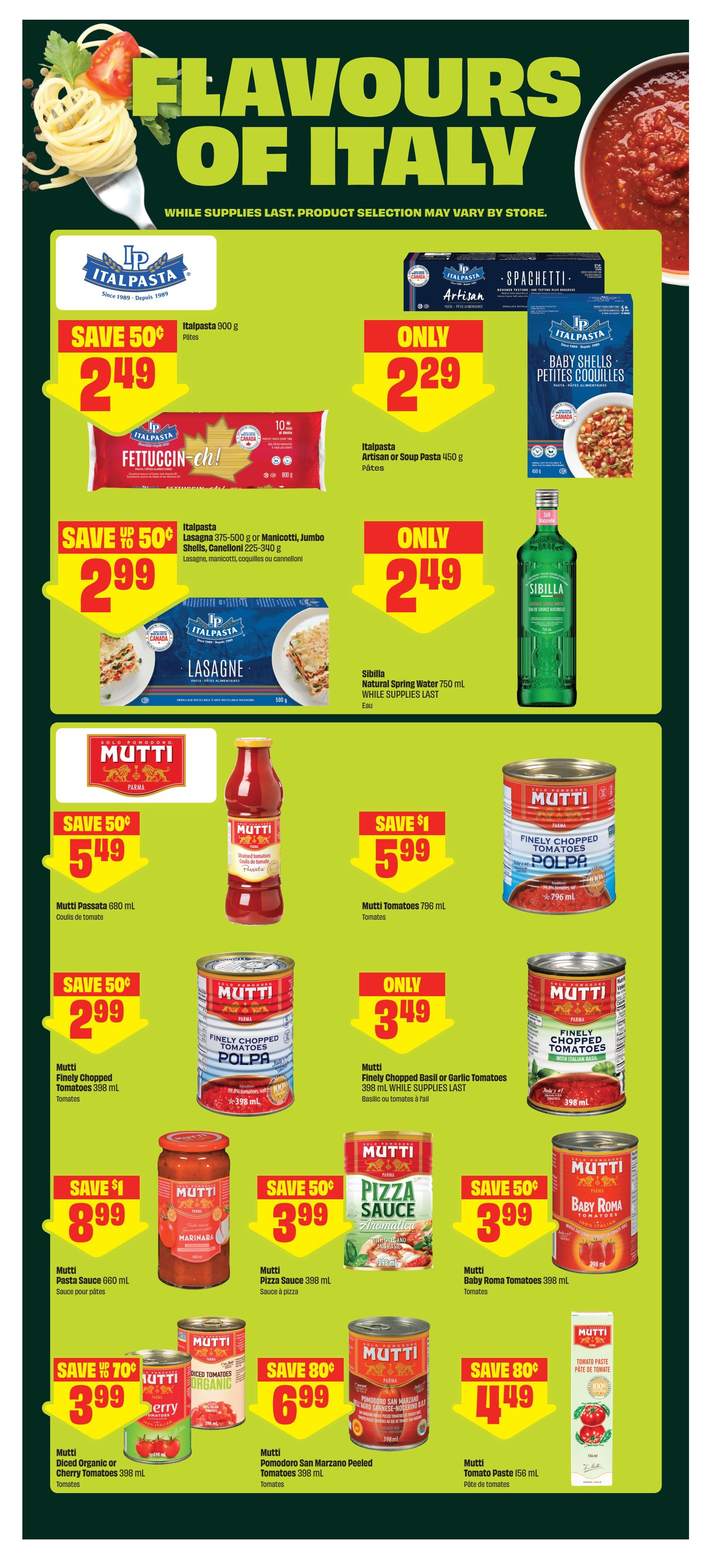 FreshCo flyer page 7 features 'Flavours of Italy' with various Italian food products. Save 50¢ on Italpasta pasta 900 g for $2.49. Italpasta Fettuccin-eh! pasta is also $2.49. Get Italpasta Artisan or Soup Pasta 450 g for only $2.29. Save up to 50¢ on Italpasta Lasagne 375-500 g or Manicotti, Jumbo Shells, Cannelloni 225-340 g for $2.99. Sibella Natural Spring Water 750 mL is only $2.49. Mutti Passata 680 mL is on sale for $5.49, save 50¢. Mutti Tomatoes 796 mL are $5.99, save $1. Mutti Finely Chopped Tomatoes 398 mL are $2.99, save 50¢. Mutti Finely Chopped Basil or Garlic Tomatoes 398 mL are only $3.49 while supplies last. Mutti Pasta Sauce 660 mL is $8.99, save $1. Mutti Pizza Sauce 398 mL is $3.99, save 50¢. Mutti Baby Roma Tomatoes 398 mL are $3.99, save 50¢. Mutti Diced Organic or Cherry Tomatoes 398 mL are $3.99, save up to 70¢. Mutti Pomodoro San Marzano Peeled Tomatoes 398 mL are $6.99, save 80¢. Mutti Tomato Paste 156 mL is $4.49, save 80¢.