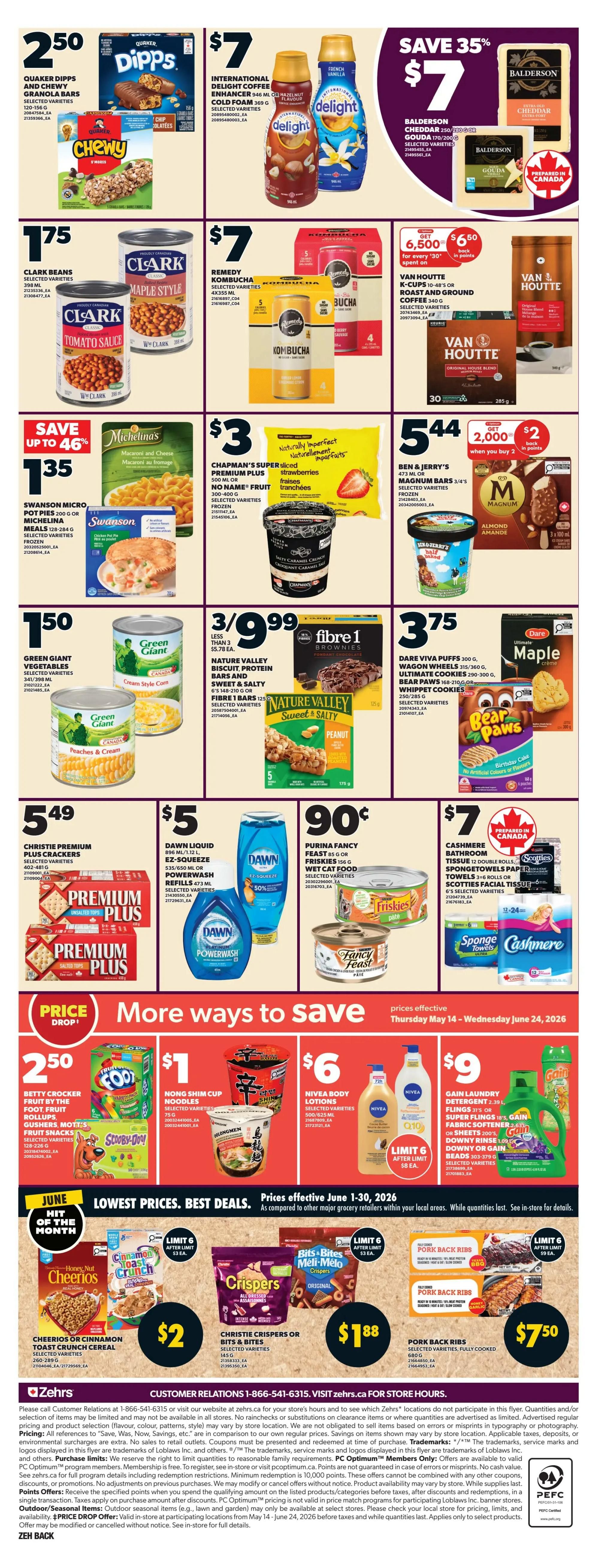 Zehrs weekly flyer specials page 4. Featuring Quaker Dipps and Chewy Granola Bars for $2.50. International Delight Coffee Enhancer for $7. Balderson Cheddar or Gouda cheese for $7. Clark Beans and Tomato Sauce for $1.75. Remedy Kombucha for $7. Van Houtte K-Cups or Roast and Ground Coffee for $6.50 when you spend $30 and get 6,500 PC Optimum points. Swanson Micro Pot Pies or Michelina Meals for $1.35, save up to 46%. Chapman's Super Sliced Premium Plus Ice Cream for $3. Nature Valley Biscuit, Protein Bars and Sweet & Salty bars or Fibre 1 bars for 3 for $9.99. Ben & Jerry's or Magnum Ice Cream bars for $5.44 when you buy 2 and get $2 back in points. Green Giant Vegetables for $1.50. Christie Premium Plus Crackers for $5.49. Dawn Liquid or Powerwash Refills for $0.90. Purina Fancy Feast or Friskies Wet Cat Food for $0.90. Cashmere Bathroom Tissue or Scotties Facial Tissue for $7. Betty Crocker Fruit by the Foot, Fruit Roll-Ups, Gushers, Mott's Fruit Snacks for $2.50. Nong Shim Cup Noodles for $1. Nivea Body Lotions for $6. Gain Laundry Detergent, Flings, Super Flings, Fabric Softener, or Beads for $9. June Hit of the Month features Cheerios or Cinnamon Toast Crunch Cereal for $2. Christie Crispers or Bits & Bites for $1.88. Pork Back Ribs for $7.50. Prices effective Thursday May 14 - Wednesday June 24, 2026.