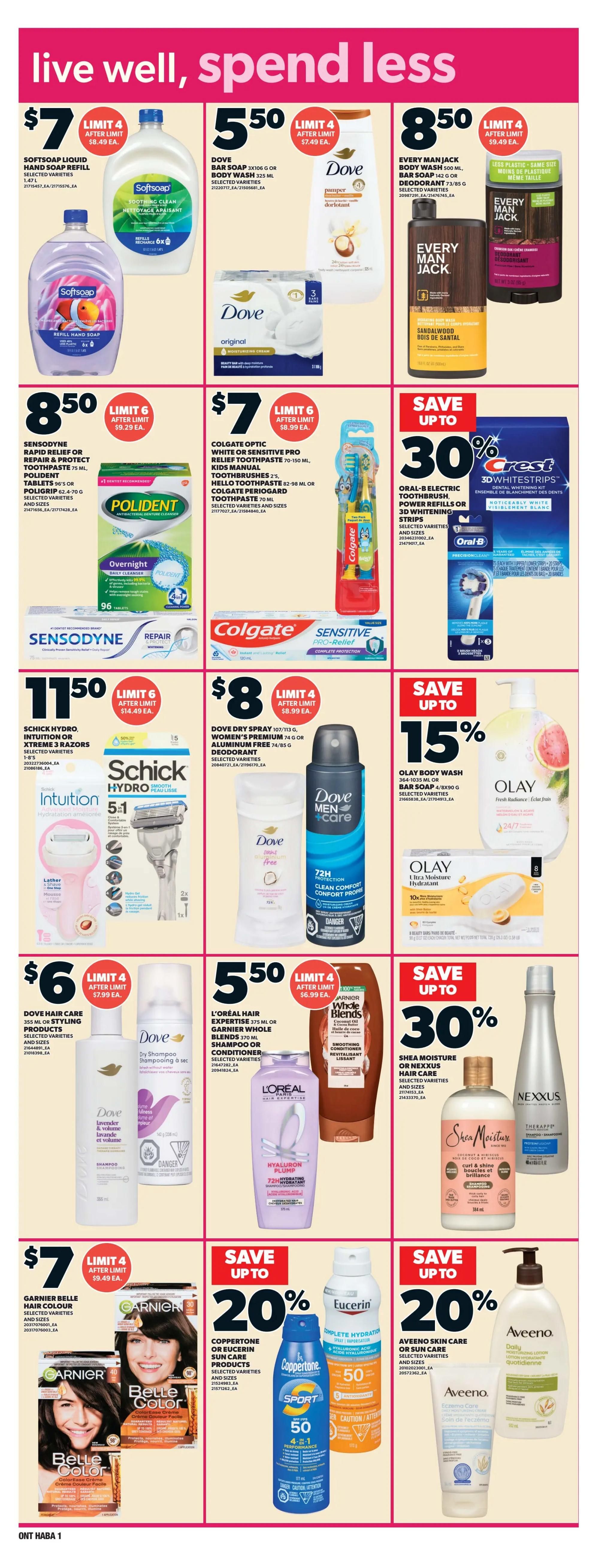 Zehrs weekly flyer specials page 13 features a variety of personal care products. Softsoap Liquid Hand Soap Refill is $7, limit 4 after $8.49 ea. Dove Bar Soap 3x106g or Body Wash 325ml is $5.50, limit 4 after $7.49 ea. Every Man Jack Body Wash 500ml, Bar Soap 142g or Deodorant 73g/85g are $8.50, limit 4 after $9.49 ea. Sensodyne Repair & Protect Toothpaste 75ml, Polident Tablets 96's or Poligrip 62.4-70g are $8.50, limit 6 after $9.29 ea. Colgate Optic White or Sensitive Pro Relief Toothpaste 70-150ml, Kids Manual Toothbrushes 2's, Hello Toothpaste 82-98ml or Colgate Periogard Toothpaste 70ml are $7, limit 6 after $8.99 ea. Save up to 30% on Oral-B Electric Toothbrush Power Refills or 3D Whitening Strips. Schick Hydro, Intuition or Xtreme 3 Razors are $11.50, limit 6 after $14.49 ea. Dove Dry Spray 107/113g or Women's Premium 74g/85g Deodorant are $8, limit 4 after $8.99 ea. Save up to 15% on Olay Body Wash 532ml or Bar Soap 4x90g. Dove Hair Care 355ml or Styling Products are $6, limit 4 after $7.99 ea. L'Oréal Hair Expertise 375ml or Garnier Whole Blends 370ml Shampoo or Conditioner are $5.50, limit 4 after $6.99 ea. Save up to 30% on Shea Moisture or Nexxus Hair Care. Garnier Belle Color Hair Colour is $7, limit 4 after $9.49 ea. Save up to 20% on Coppertone or Eucerin Sun Care Products. Save up to 20% on Aveeno Skin Care.