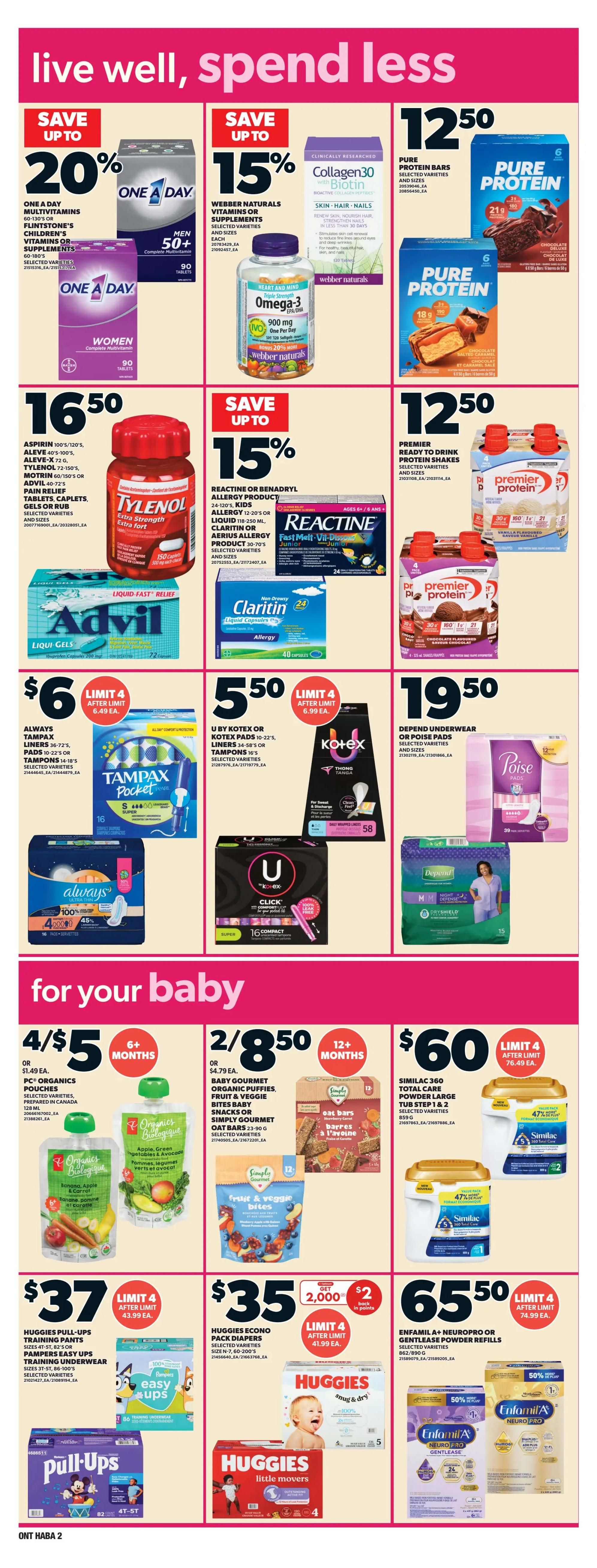 Zehrs weekly flyer specials page 14 features savings on health and baby products. Save up to 20% on One A Day Multivitamins, Flintstone's Children's Vitamins, or supplements. Save up to 15% on Webber Naturals Vitamins or supplements, and on Collagen30 with Biotin. Pure Protein Bars are $12.50. Tylenol Extra Strength Caplets are $16.50. Advil Liqui-Gels are also available. Save up to 15% on Reactine or Benadryl Allergy products, Claritin Liquid Capsules, and Aerius Allergy products. Premier Ready to Drink Protein Shakes are $12.50. Always Tampax Pocket liners are $6, limit 4. U by Kotex or Kotex Pads and Liners are $5.50, limit 4. Depend Underwear or Poise Pads are $19.50. For your baby, buy 4 for $5 on PC Organics Pouches, or 2 for $8.50 on Baby Gourmet Organic Puffs, Fruit & Veggie Bites, or Simply Gourmet Oat Bars. Similac 360 Total Care Powder Large Tub is $60, limit 4. Huggies Pull-Ups Training Pants or Pampers Easy-Ups Training Underwear are $37, limit 4. Huggies Econo Pack Diapers are $35 with a $2 offer on 2,000 points, limit 4. Enfamil A+ Neuropro or Gentlease Powder Refills are $65.50, limit 4.