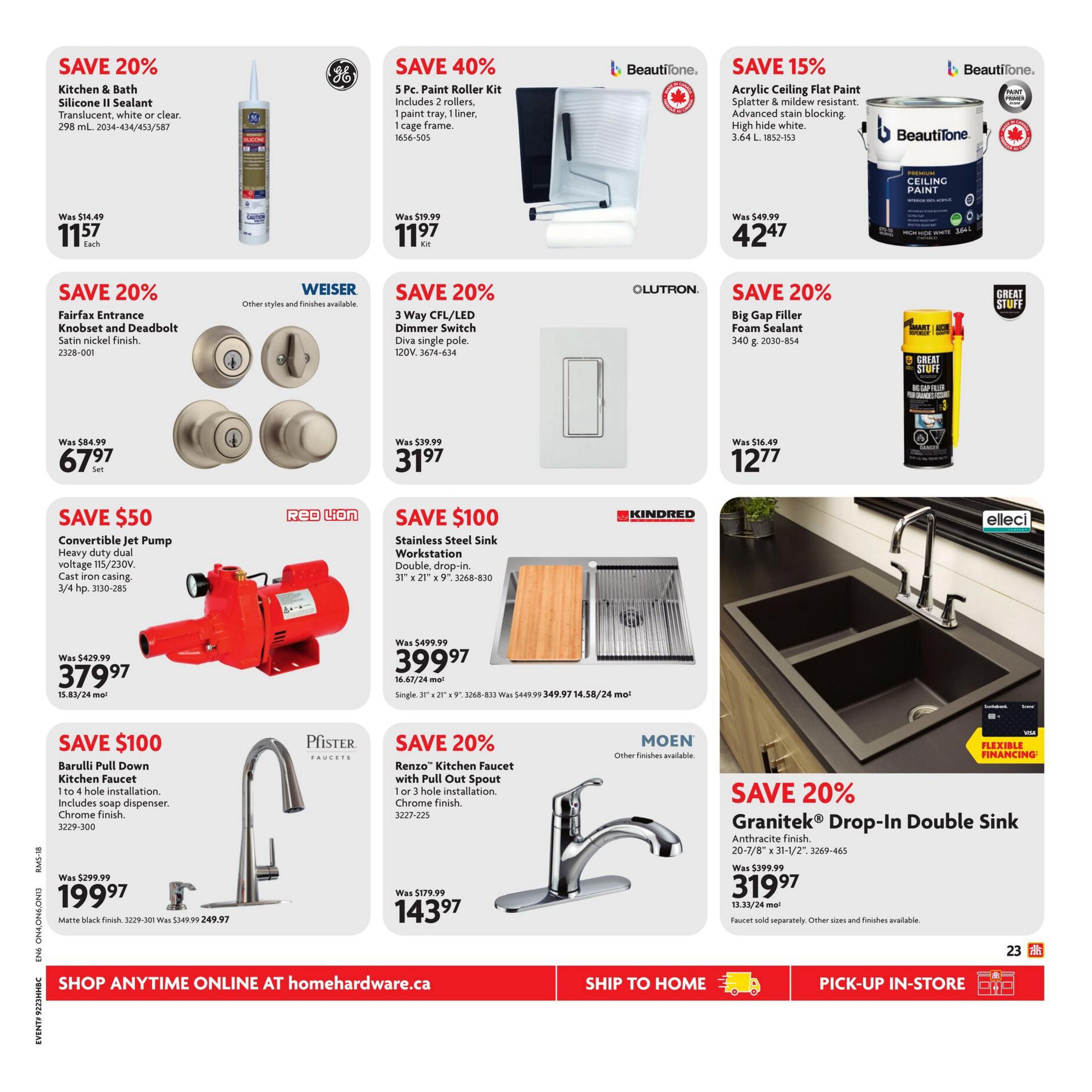 Home Hardware flyer page 25 features savings on various home improvement items. Save 20% on GE Kitchen & Bath Silicone II Sealant, translucent, white or clear, 298 mL for $11.57. Save 40% on a 5 Pc. Paint Roller Kit including 2 rollers, 1 liner, and 1 cage frame for $11.97. Save 15% on Beautitone Acrylic Ceiling Flat Paint, splatter & mildew resistant, high hide white, 3.64 L for $42.47. Save 20% on Weiser Fairfax Entrance Knobs and Deadbolts in satin nickel finish, set for $67.97. Save 20% on Lutron 3 Way CFL/LED Dimmer Switch, Diva single pole, 120V for $31.97. Save 20% on Great Stuff Big Gap Filler Foam Sealant, 340 g for $12.77. Save $50 on a Red Lion Convertible Jet Pump, heavy duty dual voltage 115/230V, cast iron casing, 3/4 hp for $379.97. Save $100 on a Kindred Granitek Drop-In Double Sink in anthracite finish, 20-7/8' x 31-1/2' for $319.97, with flexible financing available. Save $100 on a Pfister Barulli Pull Down Kitchen Faucet in matte black finish, 1 to 4 hole installation, includes soap dispenser, for $199.97. Also on sale is a Moen Renzo Kitchen Faucet with Pull Out Spout in chrome finish, 1 or 3 hole installation, for $143.97. Shop anytime online at homehardware.ca.