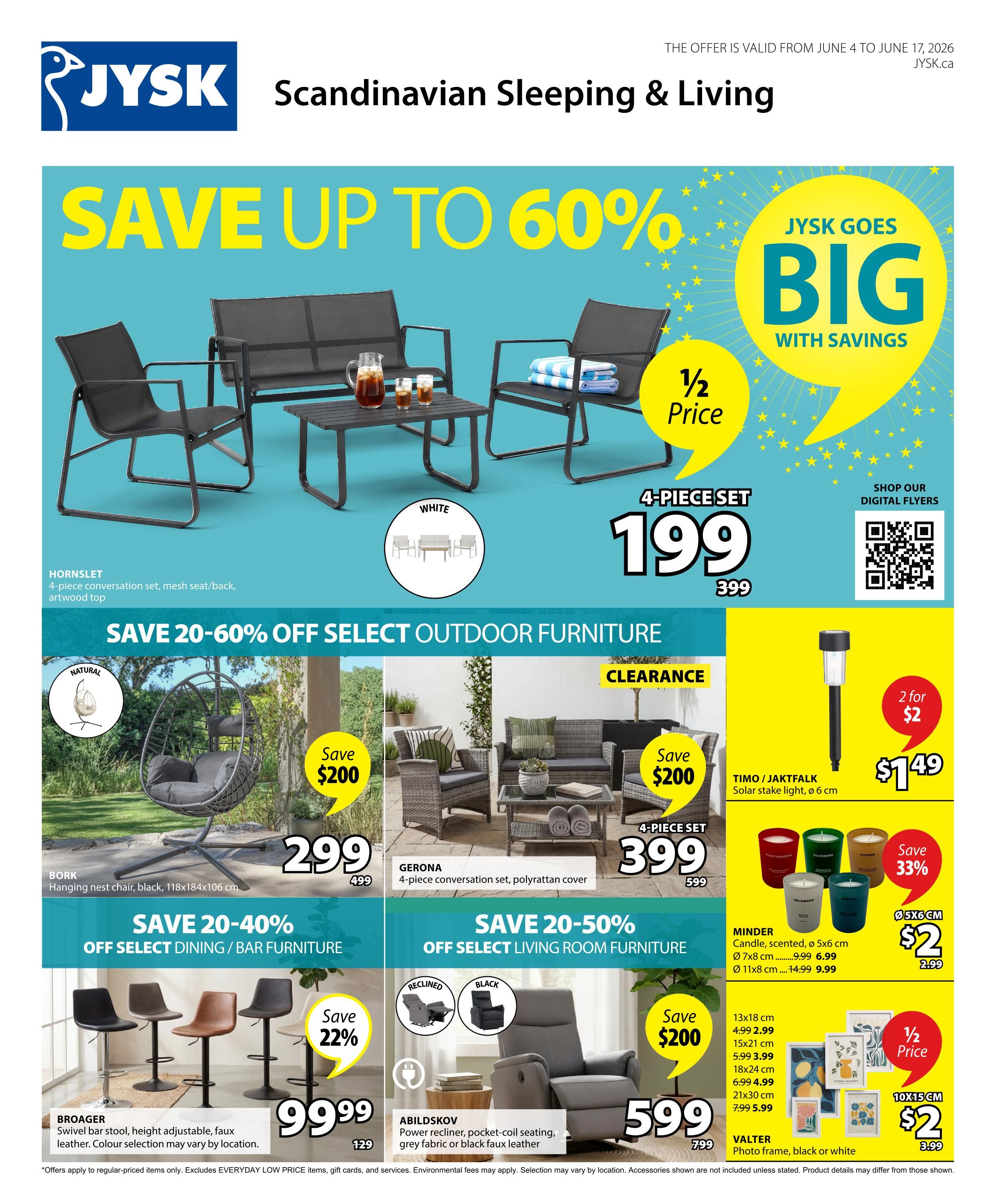 Jysk flyer featuring savings up to 60% off. Highlights include the HORNSLET 4-piece conversation set, mesh seat/back, artwood top for $199 (originally $399), and the BORK hanging nest chair in black for $299 (originally $499). Save 20-60% on select outdoor dining/bar furniture. Also featured is the GERONA 4-piece conversation set with polyrattan cover for $399 (originally $599). Save 20-50% on select living room furniture. The ABILDSKOV power recliner with pocket-coil seating, grey fabric or black faux leather is $599 (originally $799). The BROAGER swivel bar stool, height adjustable, in faux leather is $99.99 (originally $129). Also on sale are TIMO/JAKTFALK solar stake lights, 2 for $1.49, and MINDER scented candles, ø 5x6 cm, save 33% with prices starting at $2 (originally $2.99). VALTER photo frames, black or white, 10x15 cm, are $2 (originally $3.99).