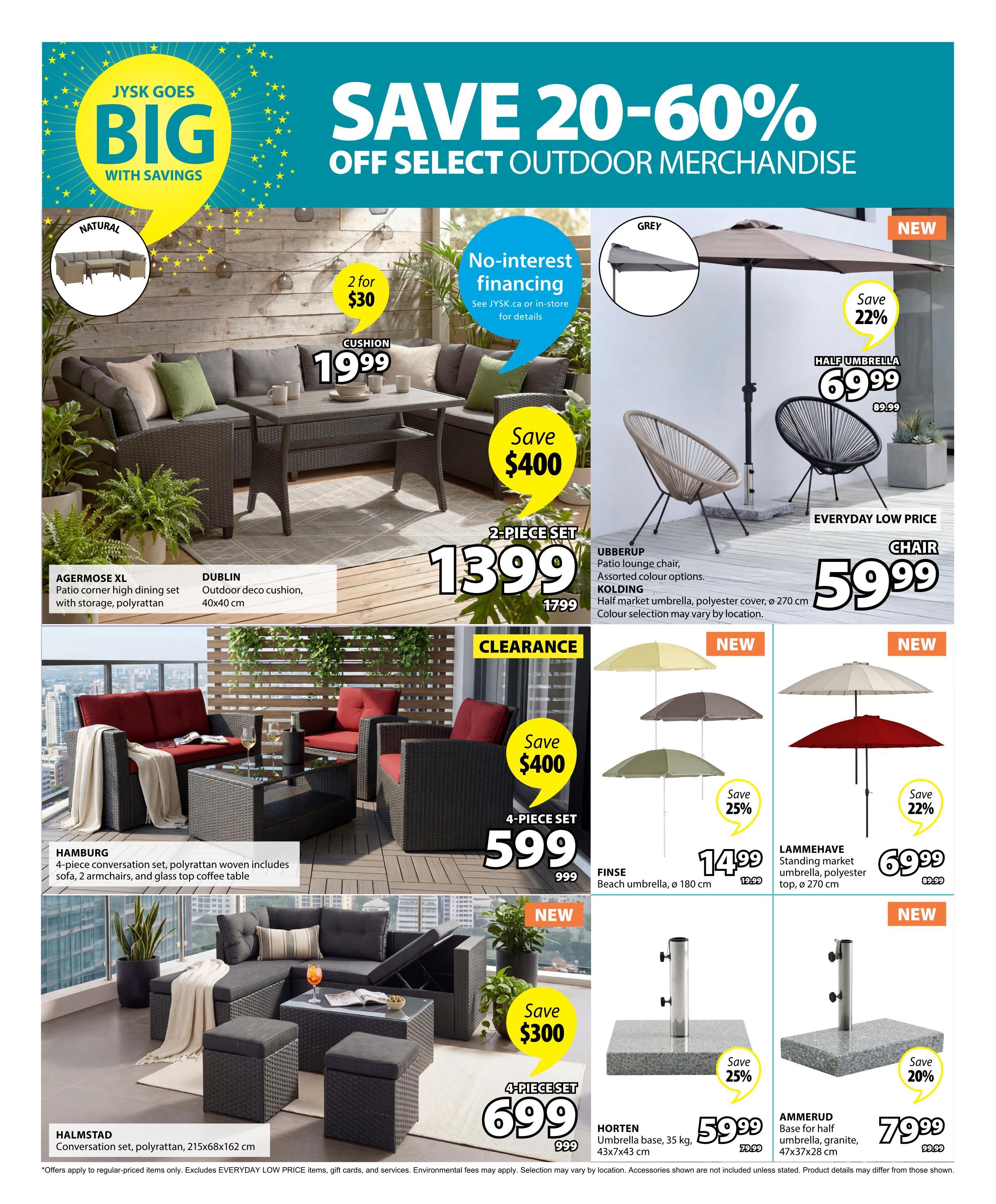 Jysk flyer page 3 features 'Jysk Goes Big With Savings' and 'Save 20-60% Off Select Outdoor Merchandise'. Featured items include the AGERMOSE XL patio corner high dining set with storage, polyratten for $19.99, and DUBLIN outdoor deco cushion, 40x40 cm. A 2-piece set is on sale for $1399 (regularly $1799), saving $400. The HAMBURG 4-piece conversation set, polyratten woven, includes a sofa, 2 armchairs, and a glass top coffee table, on clearance for $599 (regularly $999), saving $400. The HALMSTAD conversation set, polyratten, 215x68x162 cm, is on sale for $699 (regularly $999), saving $300. Also available is the UBBURUP patio lounge chair in assorted colours for $59.99, an everyday low price. The KOLDING half market umbrella with polyester cover, 270 cm diameter, is available in various colours. New items include the FINSE beach umbrella, 180 cm diameter, for $14.99 (save 25%), and the LAMMEHAVE standing market umbrella with polyester top, 270 cm diameter, for $69.99 (save 22%). New umbrella bases are also featured: HORTEN umbrella base, 35 kg, 43x7x43 cm, for $59.99 (save 25%), and AMMERUD base for half umbrella, granite, 47x37x28 cm, for $79.99 (save 20%). Special financing of no-interest is available. Offers apply to regular-priced items only, excluding everyday low price items, gift cards, and services.