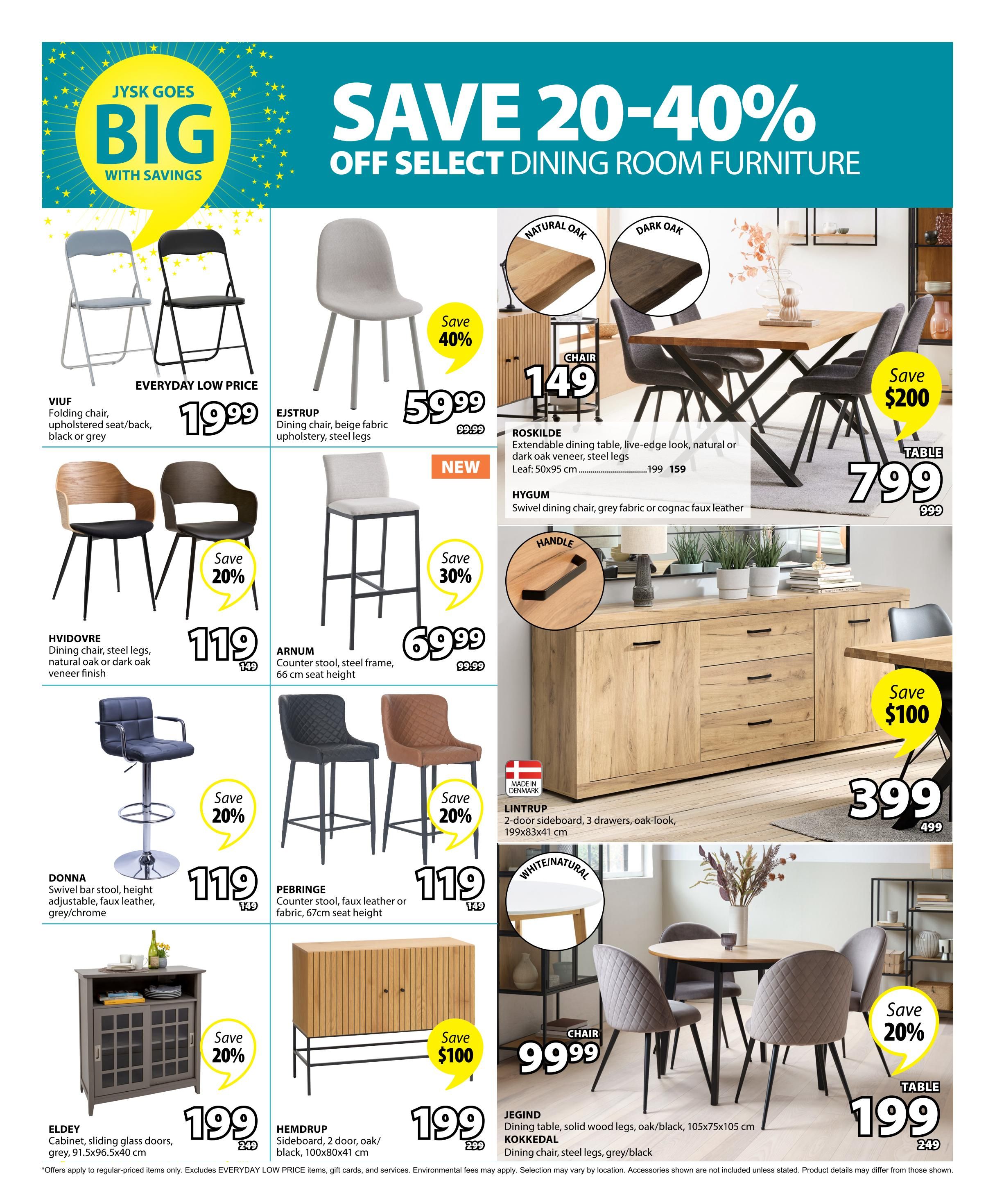 Jysk flyer specials page 9: Save 20-40% off select dining room furniture. Featuring VIUF folding chairs for $19.99, EJSTRUP dining chairs for $59.99 (save 40%), ROSKILDE extendable dining table for $799 (save $200), HYGUM swivel dining chairs for $159, HVIDOVRE dining chairs for $119 (save 20%), ARNUM counter stools for $69.99 (save 30%), DONNA swivel bar stools for $119 (save 20%), PEBRINGE counter stools for $119 (save 20%), ELDEY cabinet for $199 (save 20%), LINTRUP 2-door sideboard for $399 (save $100), HEMDRUP sideboard for $199 (save 20%), and JEGIND dining table for $199 (save 20%). Also features KOKKEDAL dining chairs.