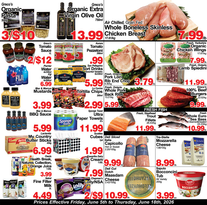 Greco's Fresh Markets flyer specials page 2 features a variety of grocery items. Highlights include Greco's Organic Pasta at 3 for $10, Greco's Organic Extra Virgin Olive Oil for $13.99, and Air Chilled, Grain Fed Whole Boneless Skinless Chicken Breast for $7.99/lb. Also featured are Aurora Tomato Pezzettini for $.99, San Pellegrino Sort Drinks for $5.99, Fresh Ontario Pork Loin Rib End Chop for $3.79/lb, and Fresh Ontario Whole Pork Back Ribs for $2.99/lb. Other deals include Max & Marcus Mustards for $3.99, Max & Marcus BBQ Sauce for $5.99, La Cocina Tortilla Chips for $2.99, and Greco's 100% Beef Burgers for $9.99/lb. Paper Towels are on sale for $11.99. Fresh fish options include Fresh, Steelhead Trout Fillets for $11.99/lb and Whole Euro Sea Bass Cleaned & Sealed for $10.99/lb. My Country Butter Sticks are $5.99, and Lactantia is $6.99. Oasis Health Break, Natures Collection Orange Juice is $3.99, and Natrel Fine Filter Milk is $4.49. Kawartha Dairy Ice Cream is $9.99. Scotties Cubes Deli Sliced Italia Capricolo Hot or Sweet is $1.99. Tre-Stelle Mozzarella Cheese is $8.99. Saputo Bocconcini Tub is $3.99. Chapman's Lolly/NSA is 2 for $9 or $10.99, and Deli Cut Dutch Maasdam Cheese is $10.99. Prices are effective Friday, June 5th to Thursday, June 18th, 2026.