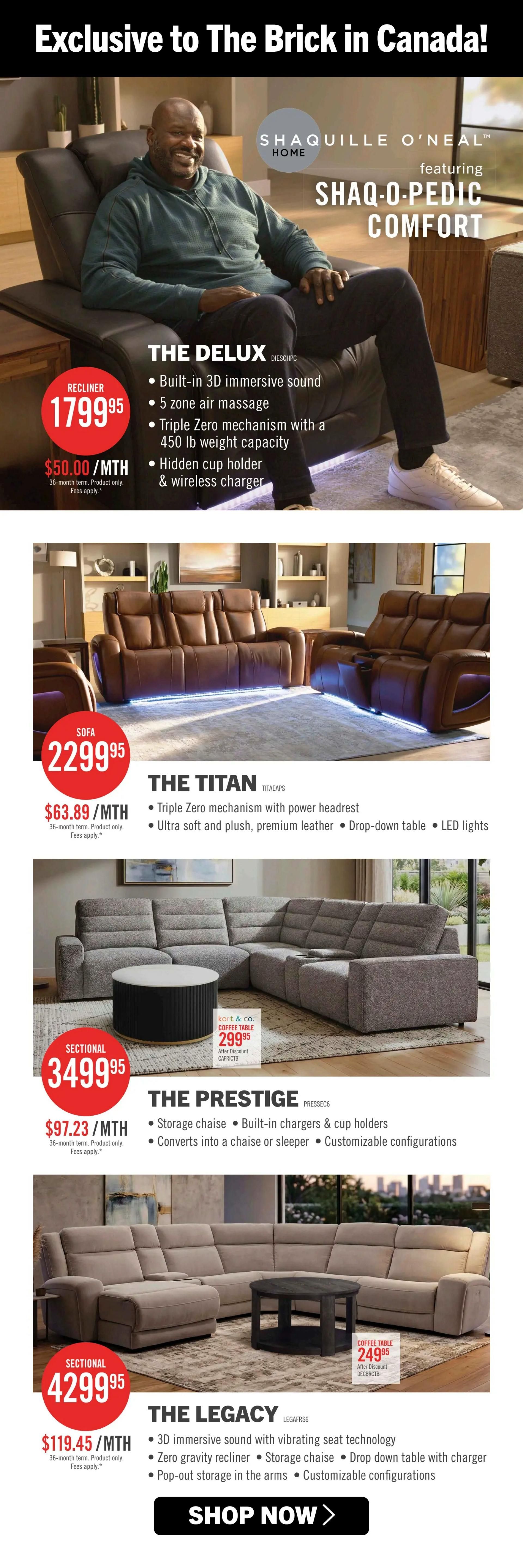 Page 5 of The Brick flyer featuring Shaquille O'Neal Home Collection. Offers include The Delux recliner for $1799.95 or $50.00/month, with features like 3D immersive sound, 5 zone air massage, and wireless charger. The Titan sofa is $2299.95 or $63.89/month, made of premium leather with power headrest and LED lights. The Prestige sectional is $3499.95 or $97.23/month, offering storage chaise and customizable configurations. A Kort & Co. coffee table is on sale for $299.95 after discount. The Legacy sectional is $4299.95 or $119.45/month, featuring vibrating seat technology, zero gravity recliner, and pop-out storage. Shop now for these exclusive deals in Canada.
