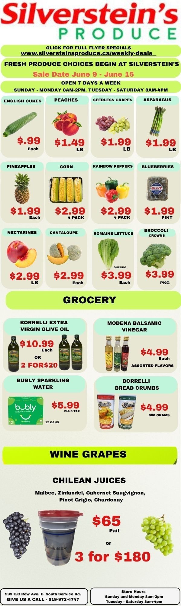 Silverstein's Produce flyer for June 9 to June 15 features fresh produce and grocery specials. The flyer highlights fresh produce choices with sale dates from June 9 to June 15. Store hours are Sunday and Monday 8am-2pm, Tuesday to Saturday 8am-4pm, open 7 days a week. In the fresh produce section, English Cukes are $0.99 each. Peaches are $1.49 per lb. Seedless Grapes and Asparagus are both $1.99 per lb. Pineapples are $1.99 each. Corn is available in a 4-pack for $2.99. Rainbow Peppers are also $2.99 for a 4-pack. Blueberries, brand Giant, are $1.99 per pint. Nectarines are $2.99 per lb. Cantaloupe is $2.99 each. Ontario Romaine Lettuce is $3.99 each. Broccoli Crowns are $3.99 per package. The grocery section includes Borrelli Extra Virgin Olive Oil for $10.99 each, or 2 for $20. Modena Balsamic Vinegar, in assorted flavours, is $4.99 each. Bubly Sparkling Water, 12 cans, is $5.99 plus tax. Borrelli Bread Crumbs, 680 grams, are $4.99. Finally, the flyer features Wine Grapes and Chilean Juices. Chilean Juices are available in Malbec, Zinfandel, Cabernet Sauvignon, Pinot Grigio, and Chardonnay varieties, priced at $65 per pail or 3 pails for $180. The store is located at 999 E.C Row Ave. E. South Service Rd. and can be reached at 519-972-4747.
