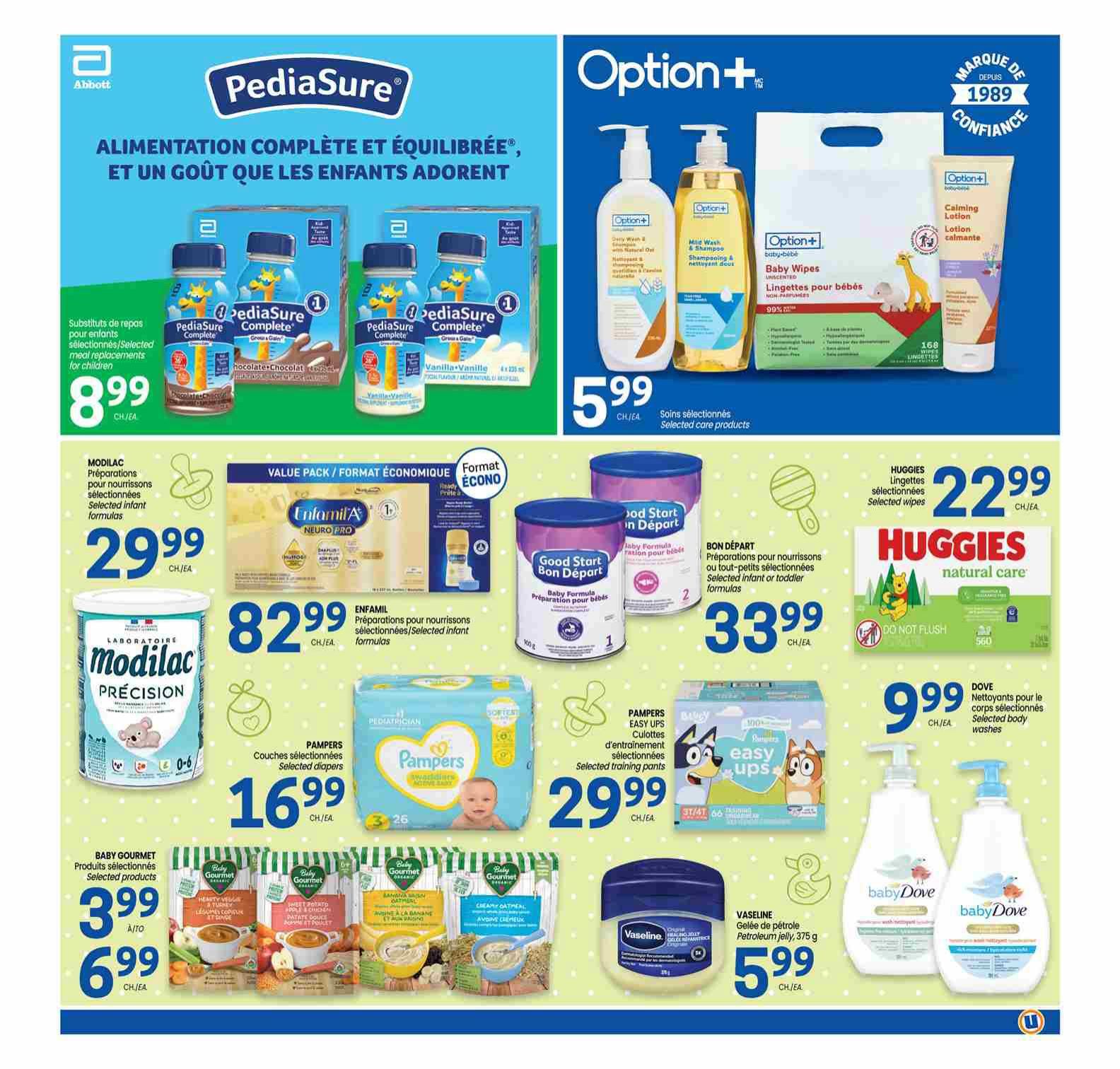 Uniprix weekly flyer specials page 8. Features PediaSure Complete nutritional drinks for children, on sale for $8.99 each. Option+ selected care products, including baby wipes and lotions, are $5.99 each. Modilac Precision infant formula is $29.99. Enfamil selected infant formulas are $82.99. Good Start Bon Départ baby formula is $33.99. Pampers selected diapers are $16.99. Huggies natural care selected wipes are $22.99. Pampers Easy Ups selected training pants are $29.99. Dove selected body washes are $9.99. Baby Gourmet selected products are $3.99 for one or $6.99 for two. Vaseline Petroleum Jelly 375g is $5.99. Baby Dove selected washes are also featured.