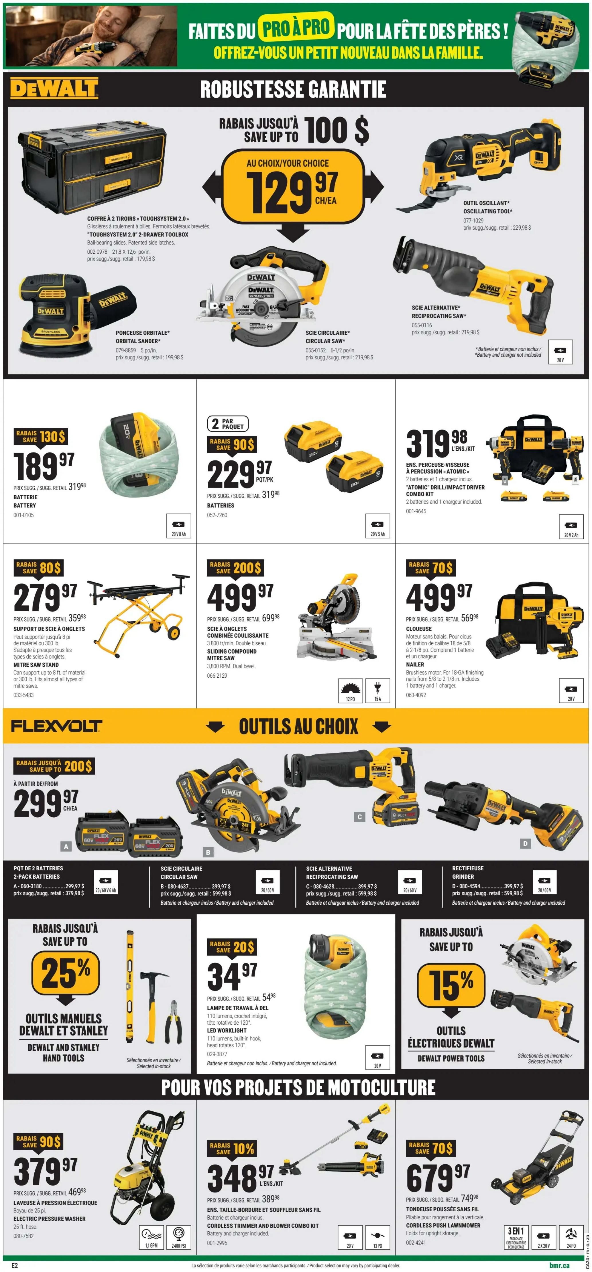 BMR Weekly Flyer Specials, Page 6. Features DeWalt Robustesse Garantie products. Save up to $100 on select items. Choose from a 2-drawer Toughsystem 2.0 toolbox for $129.97, a DeWalt Orbital Sander for $189.97 (save $130), a DeWalt Circular Saw for $219.98, and a DeWalt Oscillating Tool for $229.98. Also available are DeWalt batteries for $229.97 for a 2-pack (save $90), a DeWalt Mitre Stand for $279.97 (save $80), a DeWalt Sliding Compound Mitre Saw for $499.97 (save $200), and a DeWalt Nailer for $499.97 (save $70). The Flexvolt section showcases tools of choice, with a 2-pack of batteries for $299.97 (save $200), a DeWalt Circular Saw for $399.97, and a DeWalt Reciprocating Saw for $399.97. Also featured are DeWalt and Stanley Hand Tools with savings up to 25%, including a work light for $34.97 (save $20). For gardening projects, find an electric pressure washer for $379.97 (save $90) and a cordless trimmer and blower combo kit for $348.97 (save $10). A 3-in-1 cordless push lawnmower is available for $679.97 (save $70).