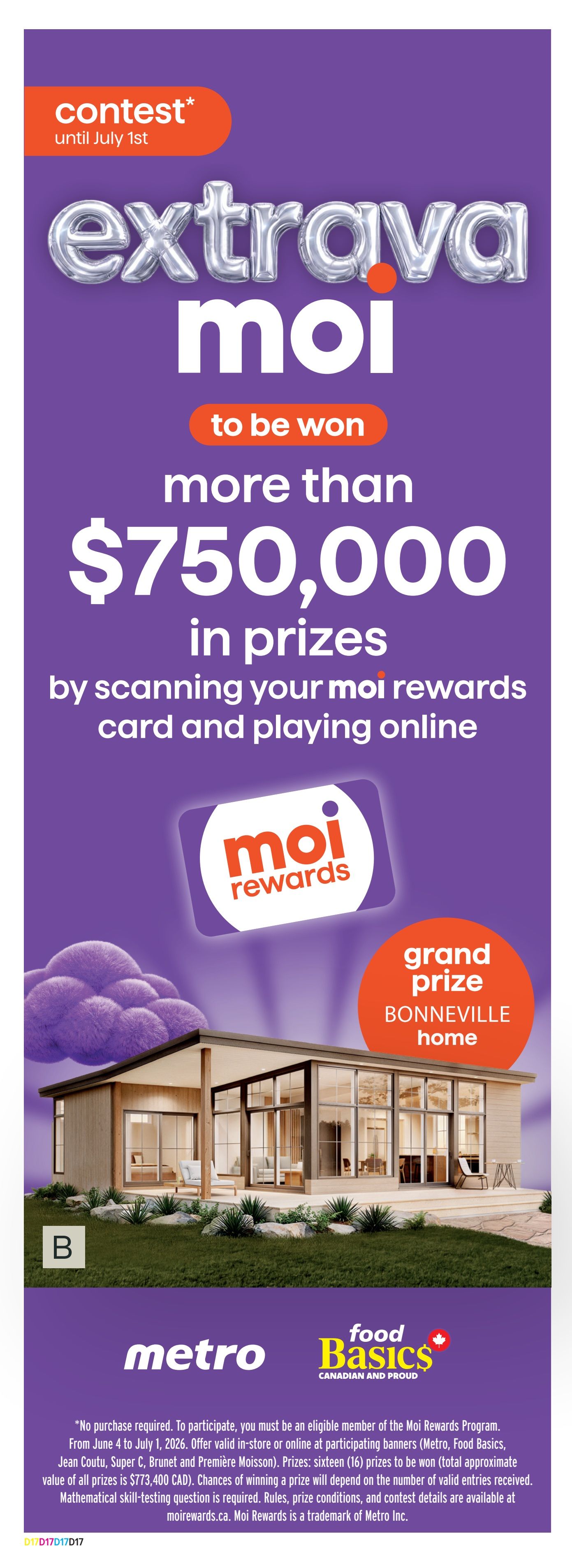 Food Basics flyer page 24: Extravaganza Moi contest running until July 1st, with over $750,000 in prizes to be won by scanning your Moi Rewards card and playing online. The grand prize is a Bonneville home. The contest is valid in-store or online at participating banners including Metro, Food Basics, Jean Coutu, Super C, Brunet and Première Moisson. Prizes include sixteen prizes to be won, with a total approximate value of $773,400 CAD. Mathematical skill-testing question required. Full contest details are available at moirewards.ca. Moi Rewards is a trademark of Metro Inc.