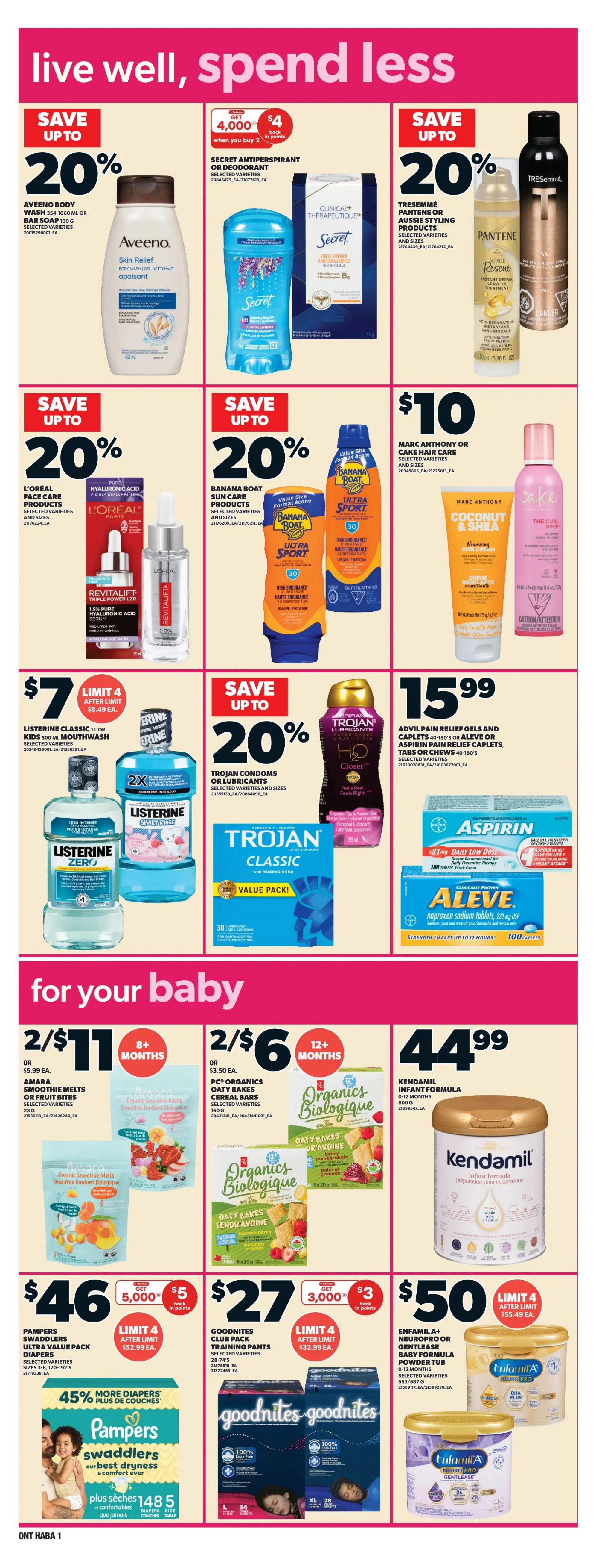 Loblaws weekly flyer specials page 14 features savings on personal care and baby items. Save up to 20% on Aveeno Body Wash, Secret Antiperspirant or Deodorant (with 4,000 bonus points when you buy 2), Tresemmé Pantene or Aussie Styling Products, L'Oréal Face Care products including Revitalift Triple Power LZR serum, Banana Boat Sun Care products, and Trojan Condoms or Lubricants. Listerine Classic or Kids Mouthwash is $7 (limit 4 after $8.49 ea). Advil Pain Relief Gels and Caplets or Aleve Caplets are $15.99. For baby, get 2 for $11 or $5.99 each for Amara Smoothie Melts or Fruit Bites (8+ months). Get 2 for $6 or $3.50 each for PC Organics Oaty Bakes Cereal Bars (12+ months). Kendamil Infant Formula (0-12 months) is $44.99. Pampers Swaddlers Ultra Value Pack Diapers are $46 (limit 4 after $52.99 ea) and include 45% more diapers. GoodNites Club Pack Training Pants are $27 (limit 4 after $32.99 ea). Enfamil A+ Neuropro or Gentlease Baby Formula Powder Tub is $50 (limit 4 after $55.49 ea).