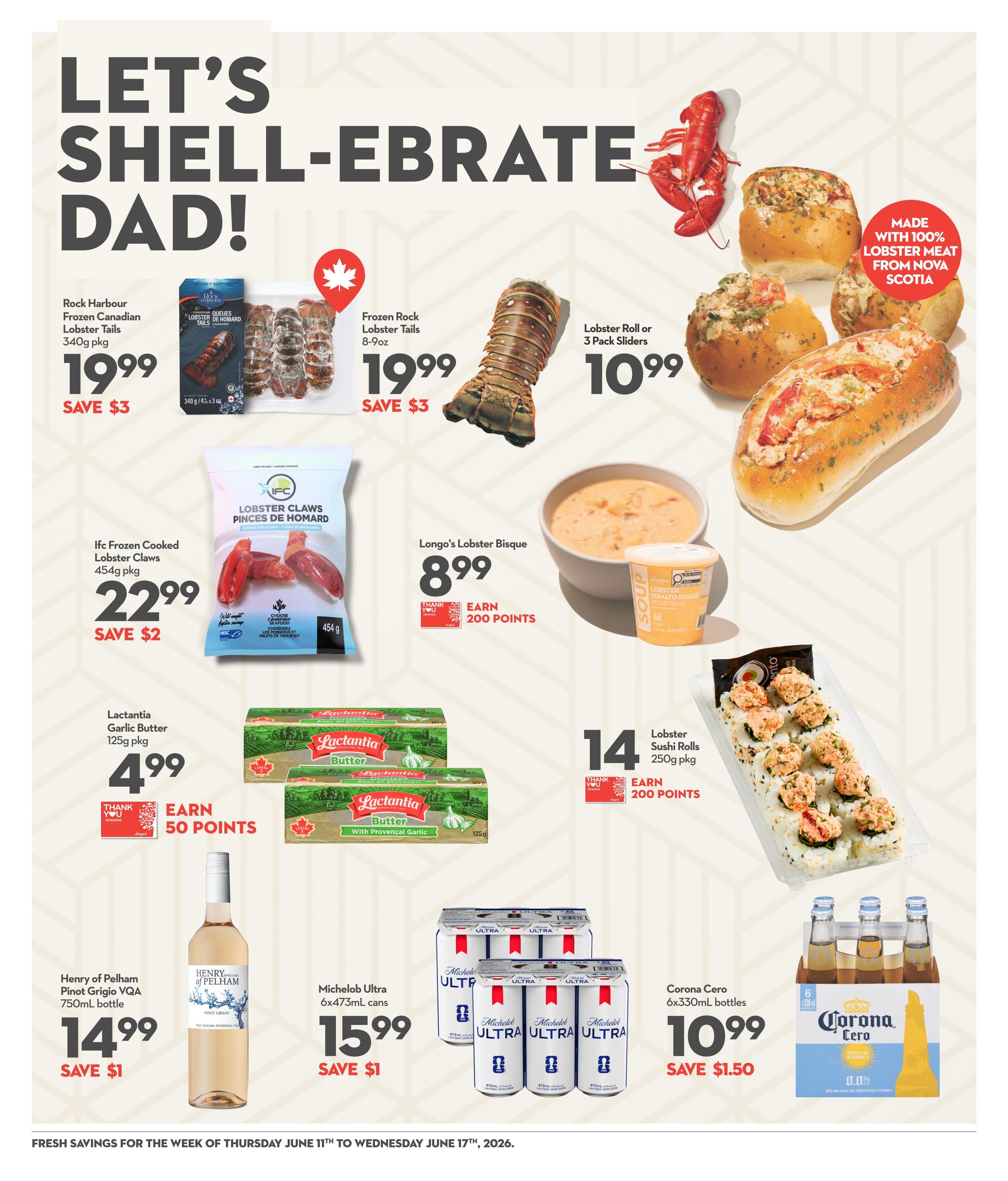 Longo's weekly flyer specials page 6. Features 'Let's Shell-ebrate Dad!' theme. Offers include Rock Harbour Frozen Canadian Lobster Tails 340g pkg for $19.99, save $3. Frozen Rock Lobster Tails 8-9oz for $19.99, save $3. Lobster Roll or 3 Pack Sliders for $10.99, made with 100% lobster meat from Nova Scotia. Ifc Frozen Cooked Lobster Claws 454g pkg for $22.99, save $2. Longo's Lobster Bisque for $8.99, earn 200 points. Lactantia Garlic Butter 125g pkg for $4.99, earn 50 points. Lobster Sushi Rolls 250g pkg for $14, earn 200 points. Henry of Pelham Pinot Grigio VQA 750mL bottle for $14.99, save $1. Michelob Ultra 6x473mL cans for $15.99, save $1. Corona Cero 6x330mL bottles for $10.99, save $1.50. Fresh savings valid from Thursday June 11th to Wednesday June 17th, 2026.