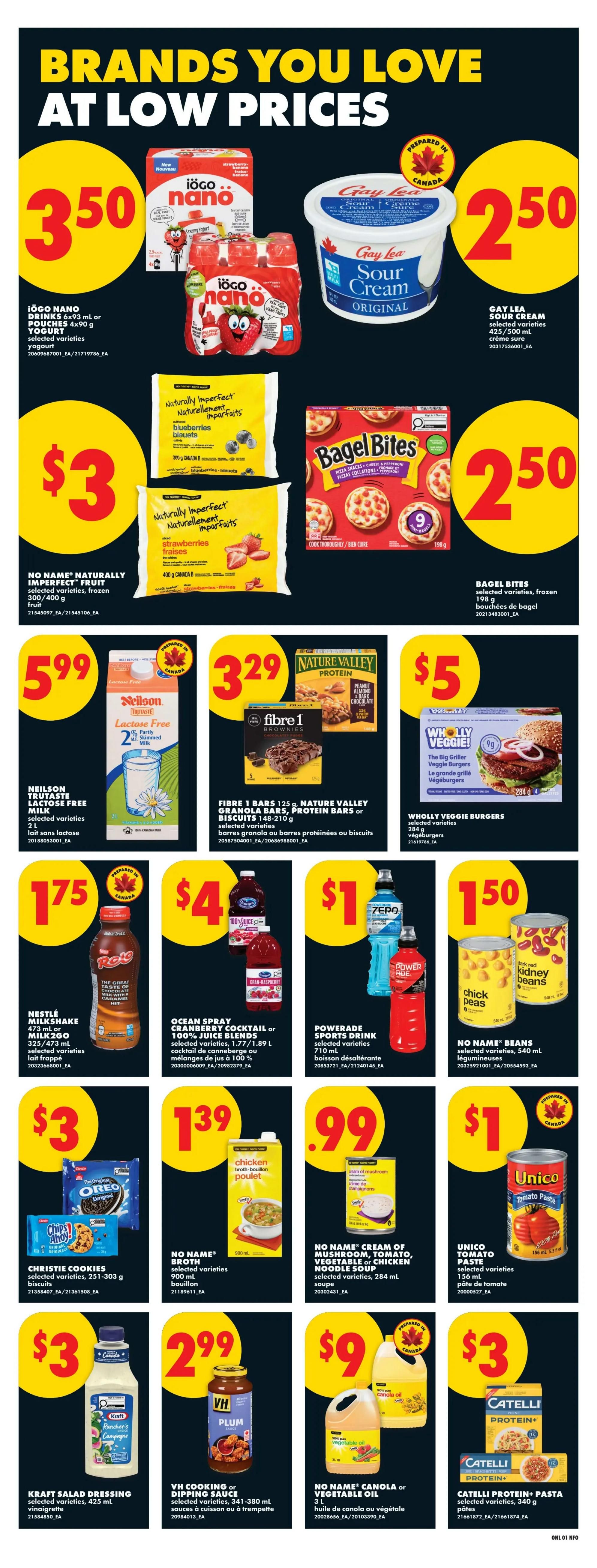 No Frills weekly flyer specials page 10 features brands you love at low prices. Featured items include IOGO Nano drinks for $3.50, Gay Lea Sour Cream for $2.50, No Name Naturally Imperfect Fruit for $3, and Bagel Bites for $2.50. Also on sale are Neilson Trutaste Lactose Free Milk for $5.99, Fibre 1 Bars and Nature Valley Granola Bars for $3.29, and Wholly Veggie Burgers for $5. Nestlé Milkshake 2GO is $1.75, Ocean Spray Cranberry Cocktail or Juice Blends are $4, and Powerade Sports Drink is $1. Christie Cookies are $3, No Name Broth is $1.39, and No Name Cream of Mushroom, Tomato, Vegetable or Chicken Noodle Soup are $0.99. Unico Tomato Paste is $1.50. Kraft Salad Dressing is $3, VH Cooking or Dipping Sauce is $2.99, No Name Canola or Vegetable Oil is $9, and Catelli Protein+ Pasta is $3.