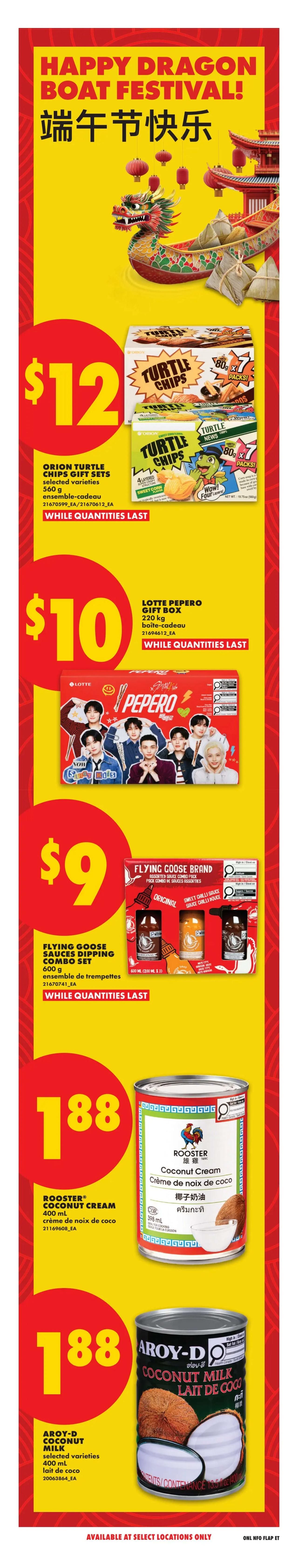 No Frills Ontario flyer page 19 features Dragon Boat Festival specials. Orion Turtle Chips Gift Sets in selected varieties, 560 g, are $12. Lotte Pepero Gift Box, 220 kg, is $10. Flying Goose Brand Assorted Sauce Dipping Combo Set, 600 g, is $9. Rooster Coconut Cream, 400 mL, is $1.88. Aroy-D Coconut Milk in selected varieties, 400 mL, is $1.88. All items are available while quantities last and at select locations only.