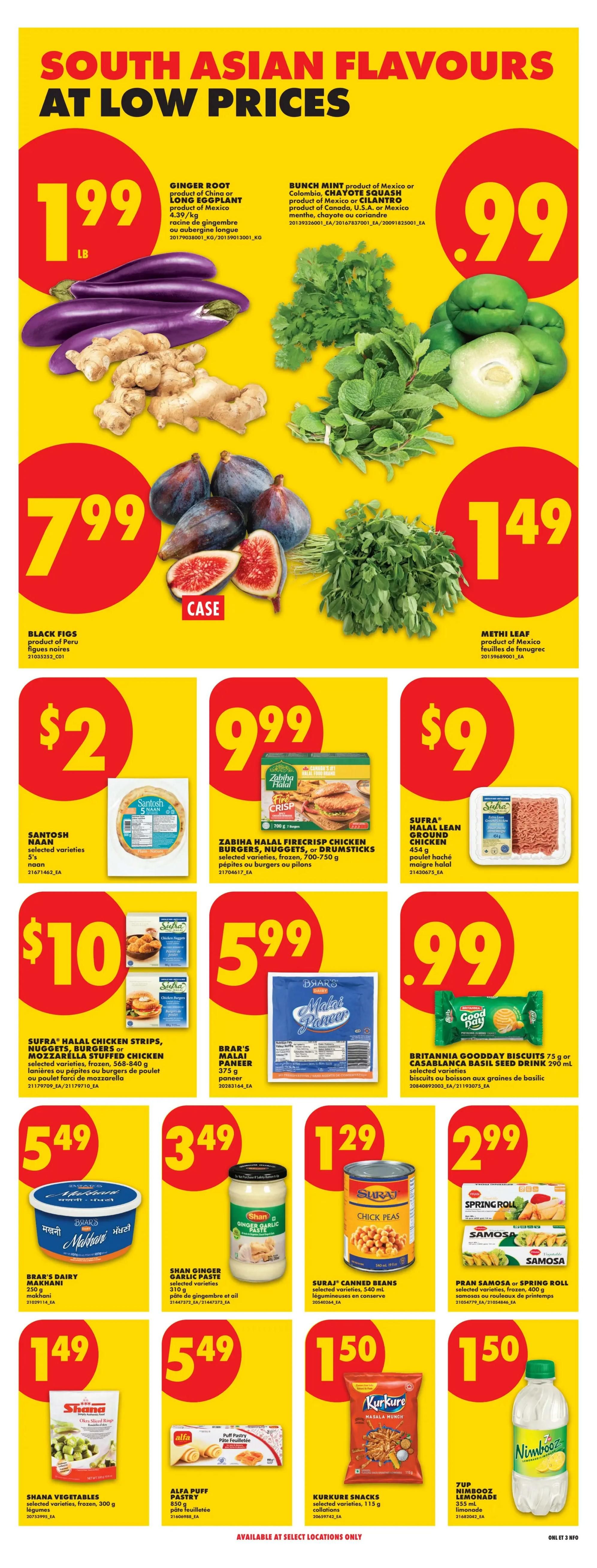 No Frills Ontario weekly flyer specials page 23 featuring South Asian Flavours at low prices. Offers include Ginger Root or Long Eggplant for $1.99/lb, Bunch Mint or Cilantro for $0.99, and Black Figs for $7.99 per case. Methi Leaf is $1.49. Santosh Naan is $2. Zabiha Halal Firecrisp Chicken Burgers, Nuggets, or Drumsticks are $9.99. Supra Halal Lean Ground Chicken is $9. Supra Halal Chicken Strips, Nuggets, Burgers or Mozzarella Stuffed Chicken are $10. Brar's Malai Paneer is $5.99. Britannia Goodday Biscuits and Casablanca Basil Seed Drink are $0.99. Brar's Dairy Makhani is $5.49. Shan Ginger Garlic Paste is $3.49. Suraj Canned Beans are $1.29. Pran Samosa or Spring Roll are $2.99. Shana Vegetables are $1.49. Alfa Puff Pastry is $5.49. Kurkure Snacks are $1.50. 7UP Nimbooz Lemonade is $1.50. Available at select locations only.