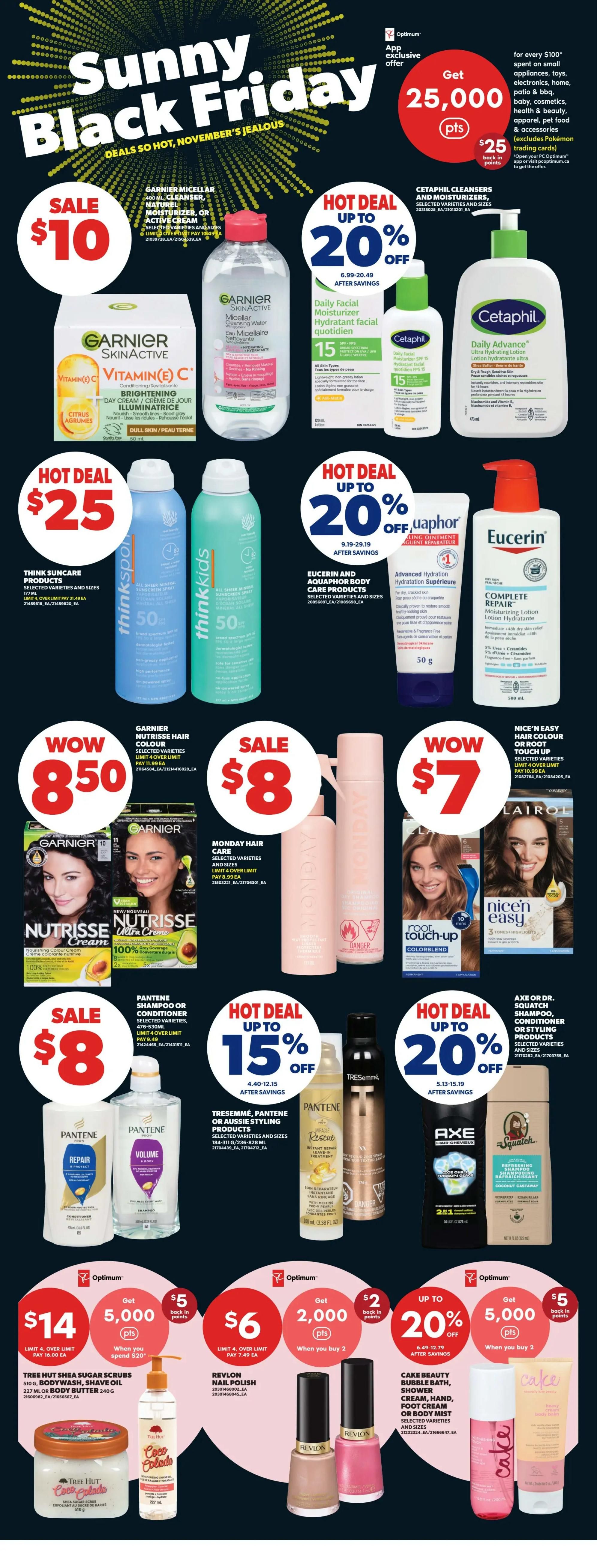 Real Canadian Superstore flyer page 32 features a Sunny Black Friday sale. Deals include Garnier Micellar Cleanser, Naturél Moisturizer, or Active Cream for $10. Cetaphil Cleansers and Moisturizers are up to 20% off. Think Suncare products are a hot deal at $25. Eucerin and Aquaphor body care products are up to 20% off. Garnier Nutrisse Hair Colour is on sale for $8. Monday Hair Care is on sale for $8. L'Oréal Nice'n Easy hair colour is $7. Pantene Shampoo or Conditioner is $8. Tresemmé, Pantene, or Aussie styling products are up to 15% off. Axe or Dr. Squatch Shampoo, Conditioner, or Styling products are up to 20% off. Tree Hut Shea Sugar Scrub, Body Wash, or Shave Oil is $14 and includes 5,000 Optimum points when you spend $20. Revlon Nail Polish is $6 and includes 2,000 Optimum points when you buy 2. Cake Beauty Bubble Bath, Shower Cream, Hand, Foot Cream, or Body Mist is up to 20% off and includes 5,000 Optimum points when you buy 2.