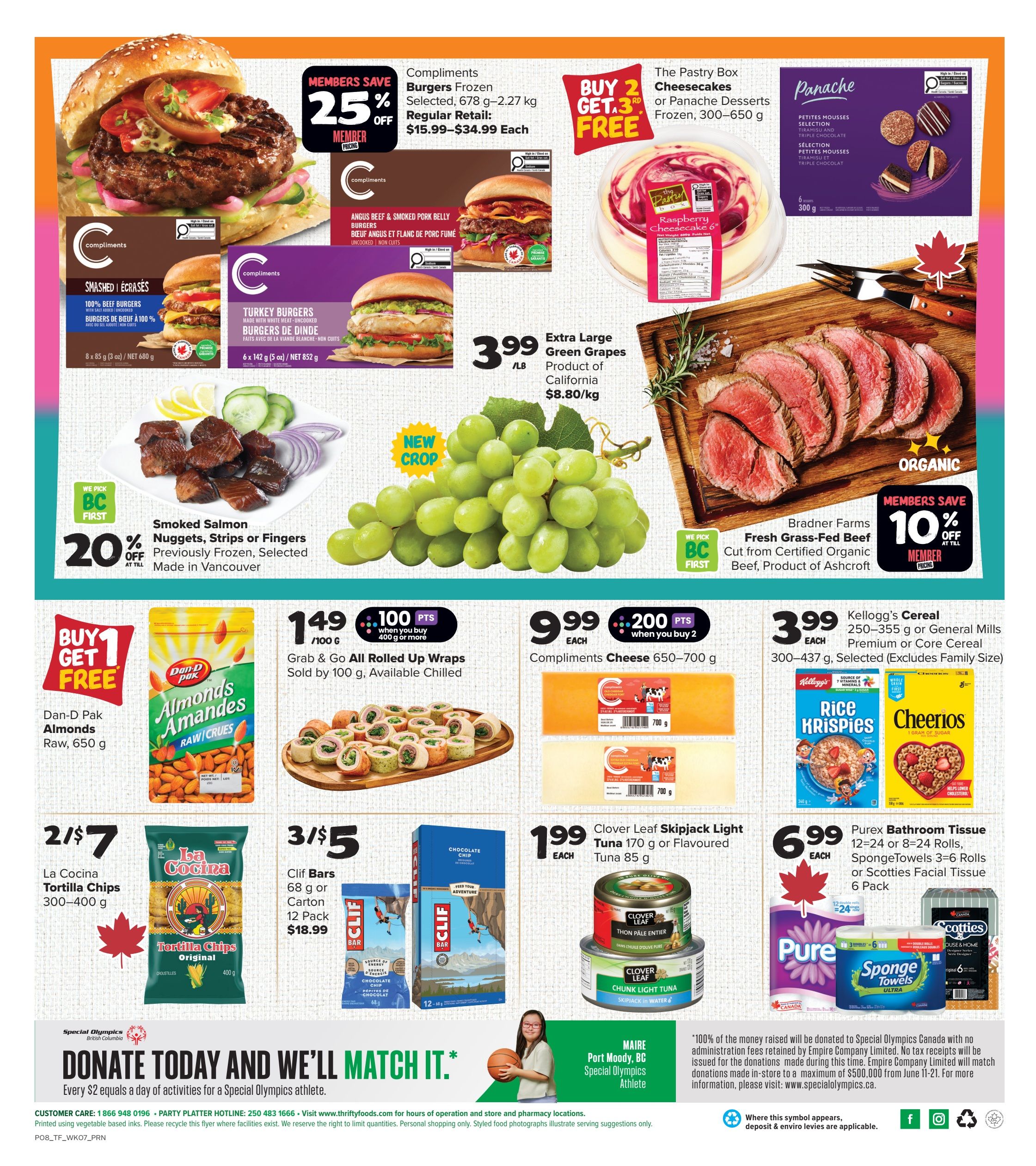 Thrifty Foods weekly flyer specials page 4. Features Compliments Burgers Frozen, 678 g-2.27 kg, on sale for $15.99-$34.99 each with members save 25% off. Also, buy 2 get 1 free on The Pastry Box Cheesecakes or Panache Desserts, 300-650 g. Extra Large Green Grapes from California are $3.99/lb or $8.80/kg. Bradner Farms Fresh Grass-Fed Beef is 10% off for members. Smoked Salmon Nuggets, Strips or Fingers, previously frozen and selected, made in Vancouver, are 20% off. Dan-D Pak Almonds Raw, 650 g, are buy 1 get 1 free. Grab & Go All Rolled Up Wraps, sold by 100 g, are $1.49 each with 100 bonus points when you buy 400 g or more. Compliments Cheese, 650-700 g, is $9.99 each with 200 bonus points when you buy 2. Kellogg's Cereal 250-355 g or General Mills Premium or Core Cereal 300-437 g are $3.99 each. La Cocina Tortilla Chips, 300-400 g, are 2 for $7. Clif Bars, 68 g or carton 12 pack, are 3 for $5, with the 12 pack priced at $18.99. Clover Leaf Skipjack Light Tuna 170 g or Flavoured Tuna 85 g is $1.99 each. Purex Bathroom Tissue 12=24 or 8=24 Rolls, SpongeTowels 3=6 Rolls or Scotties Facial Tissue 6 Pack are $6.99 each. Special Olympics Canada donation matching is featured.