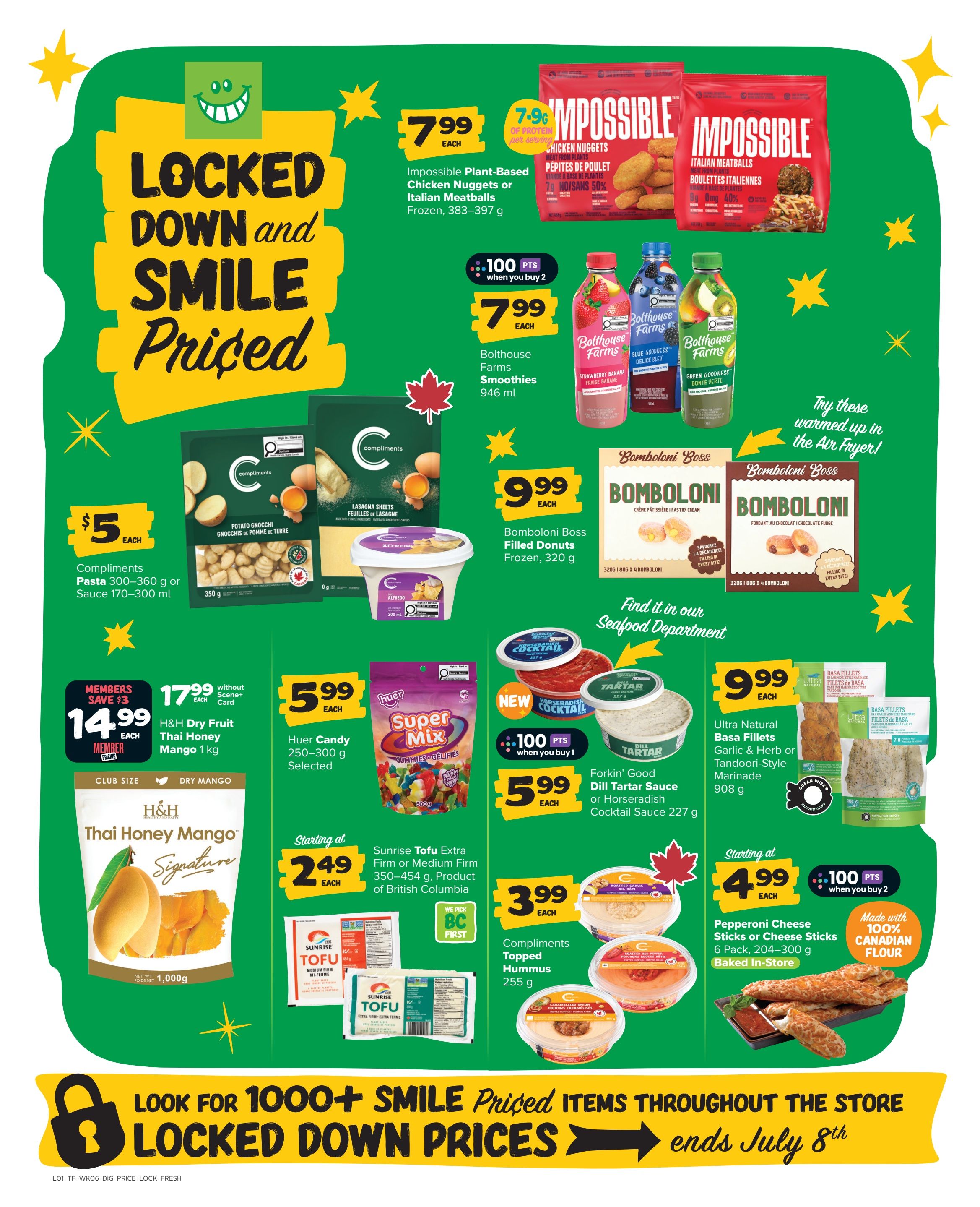 Thrifty Foods weekly flyer specials page 16 features 'Locked Down and Smile Priced' deals. Highlights include Impossible Plant-Based Chicken Nuggets or Italian Meatballs for $7.99, with a 7.99 points offer when you buy 2. Bolthouse Farms Smoothies are $7.99 for 946 ml. Compliments Pasta (300-360 g) or Sauce (170-300 ml) is $5 each. H&H Dry Fruit Thai Honey Mango (1 kg) is $14.99 for members, a $3 saving. Huer Candy (250-300 g) is $5.99 each. Sunrise Tofu Extra Firm or Medium Firm (350-454 g) is starting at $2.49 each, a BC First product. Bolboni Boss Filled Donuts Frozen (320 g) are $9.99 each. Find items in the Seafood Department, including Forkin' Good Dill Tartar Sauce or Horseradish Cocktail Sauce (227 g) for $5.99 each, with 100 points when you buy 1. Ultra Natural Basa Fillets Garlic & Herb or Tandoori-Style Marinade (908 g) are $9.99 each. Compliments Topped Hummus (255 g) is $3.99 each. Pepperoni Cheese Sticks or Cheese Sticks (6 Pack, 204-300 g) made with 100% Canadian Flour are starting at $4.99 each, with 100 points when you buy 2. The flyer also promotes 'Look for 1000+ Smile Priced Items Throughout the Store' ending July 8th.