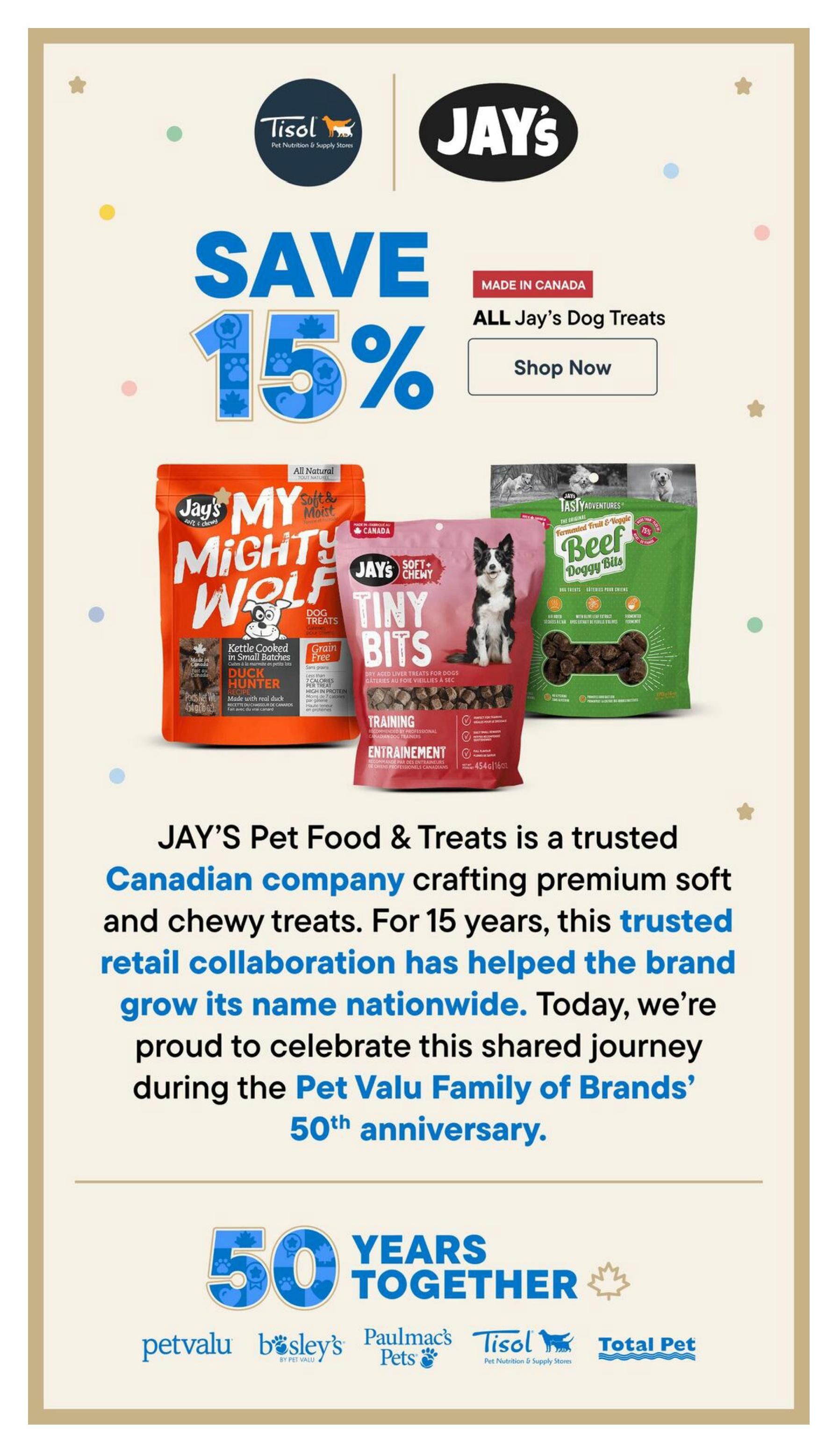 Tisol Pet Nutrition flyer, page 3. Save 15% on all Jay's Dog Treats, made in Canada. Featured products include Jay's My Mighty Wolf Kettle Cooked in Small Batches Duck Hunter treats, Jay's Soft + Chewy Tiny Bits Training treats, and Jay's Tasty Adventures Fermented Fruit & Veggie Beef Doggy Bits. The page also celebrates 50 Years Together with the Pet Valu Family of Brands, including Bisley's, Paulmac's Pets, Tisol Pet Nutrition, and Total Pet.