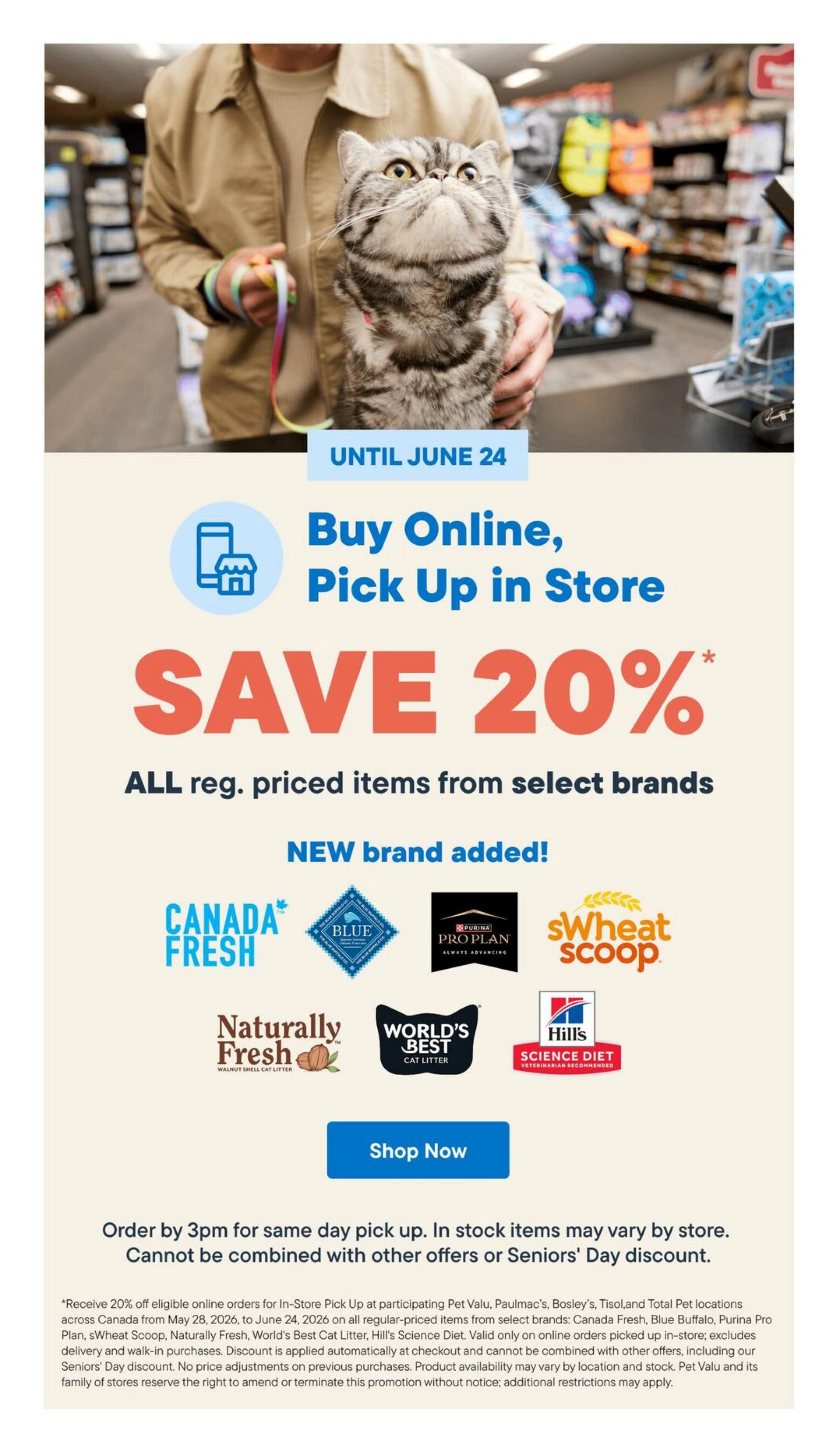 Tisol Pet Nutrition flyer, page 7. Save 20% on all regular-priced items from select brands when you buy online and pick up in store, valid until June 24. Featured brands include Canada Fresh, Blue Buffalo, Purina Pro Plan, sWheat Scoop, Naturally Fresh Walnut Shell Cat Litter, World's Best Cat Litter, and Hill's Science Diet. Order by 3pm for same-day pickup. In-stock items may vary by store. This offer cannot be combined with other promotions or Seniors' Day discount. Receive 20% off eligible online orders for In-Store Pick Up at participating Pet Valu, Paulmac's, Bosley's, Tisol, and Total Pet locations across Canada from May 28, 2026, to June 24, 2026, on all regular-priced items from select brands: Canada Fresh, Blue Buffalo, Purina Pro Plan, sWheat Scoop, Naturally Fresh, World's Best Cat Litter, Hill's Science Diet. Valid only on online orders picked up in-store; excludes delivery and walk-in purchases. Discount is applied automatically at checkout and cannot be combined with other offers, including our Seniors' Day discount. No price adjustments on previous purchases. Product availability may vary by location and stock. Pet Valu and its family of stores reserve the right to amend or terminate this promotion without notice; additional restrictions may apply.