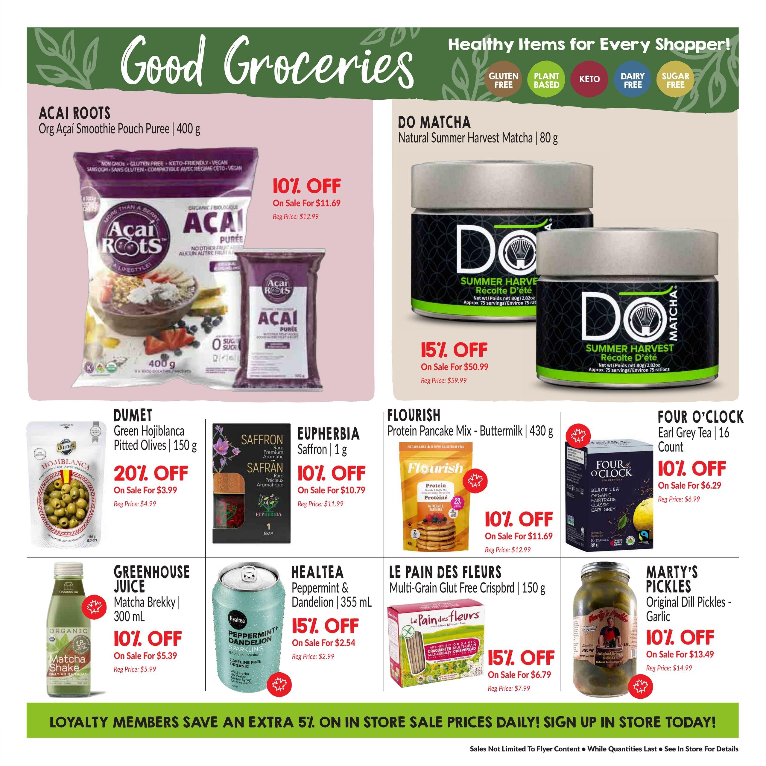 Good Groceries page 7 of the Goodness Me! flyer. Featuring Acai Roots Organic Açaí Smoothie Pouch Puree 400g on sale for $11.69, down from $12.99. Also, DO Matcha Natural Summer Harvest Matcha 80g is 15% off, on sale for $50.99, regular price $59.99. Other deals include Dumet Green Hojiblanca Pitted Olives 150g for $3.99 (20% off), EUPHERBIA Saffron 1g for $10.79 (10% off), Flourish Protein Pancake Mix - Buttermilk 430g for $11.69 (10% off), and Four O'Clock Earl Grey Tea 16 Count for $6.29 (10% off). Additionally, Greenhouse Juice Matcha Brekky 300ml is on sale for $5.39 (10% off), Healtea Peppermint & Dandelion Sparkling Botanical Infusion 355ml for $2.54 (15% off), Le Pain Des Fleurs Multi-Grain Gluten Free Crispbread 150g for $6.79 (15% off), and Marty's Pickles Original Dill Pickles - Garlic for $13.49 (10% off). Loyalty members save an extra 5% on in-store sale prices daily.