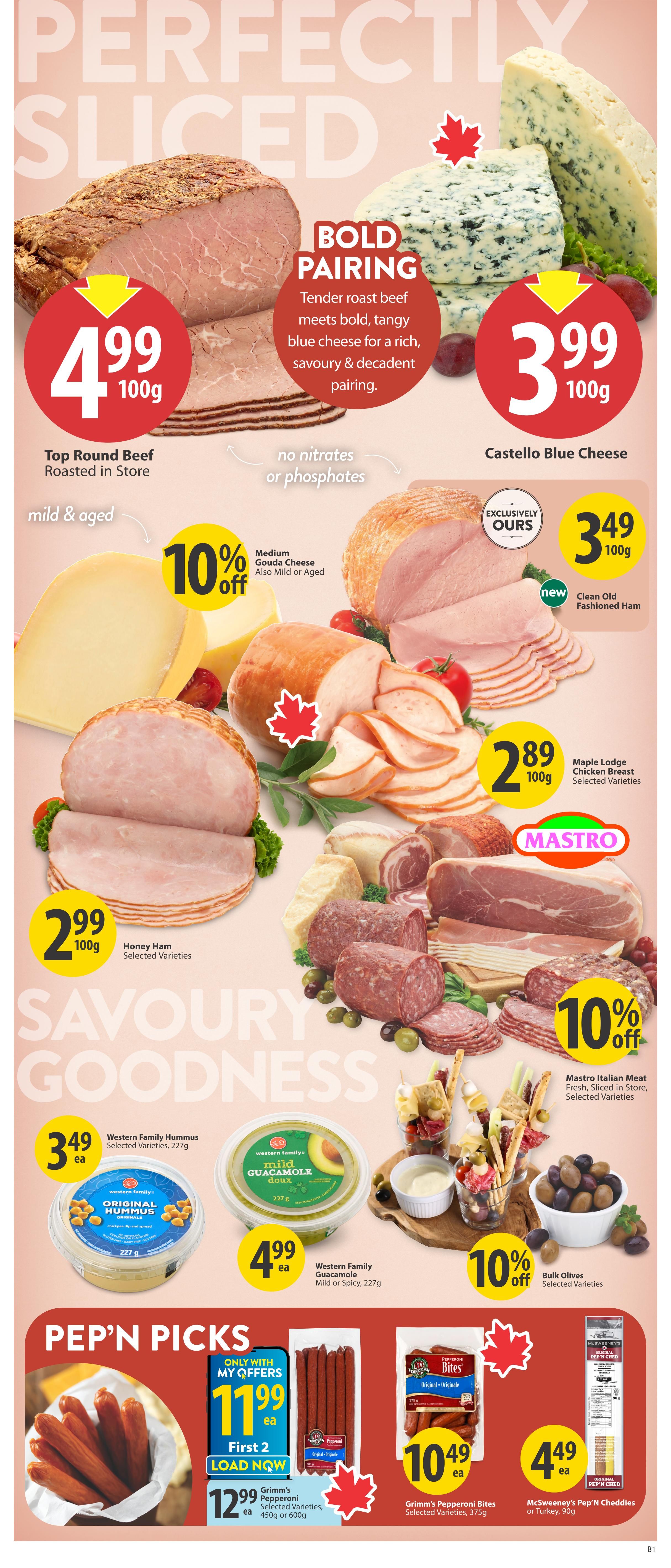 Save-On-Foods weekly flyer specials for Alberta. Page 13 features 'Perfectly Sliced' deli items and 'Savoury Goodness'. Top Round Beef Roasted in Store is $4.99 per 100g. Castello Blue Cheese is $3.99 per 100g. Medium Gouda Cheese is 10% off. Clean Old Fashioned Ham is $3.49 per 100g. Honey Ham Selected Varieties is $2.99 per 100g. Maple Lodge Chicken Breast Selected Varieties is $2.89 per 100g. Western Family Hummus Selected Varieties, 227g, is $3.49 each. Western Family Guacamole Mild or Spicy, 227g, is $4.99 each. Mastro Italian Meat Fresh, Sliced in Store, Selected Varieties, is 10% off. Bulk Olives Selected Varieties are also featured. Under 'Pep'n Picks', Grimm's Pepperoni Selected Varieties, 450g or 600g, is $12.99 each with a special offer of $11.99 for the first 2 load now. Grimm's Pepperoni Bites Selected Varieties, 375g, are $10.49 each. McSweeney's Pep'n Cheddies or Turkey, 90g, are $4.49 each.