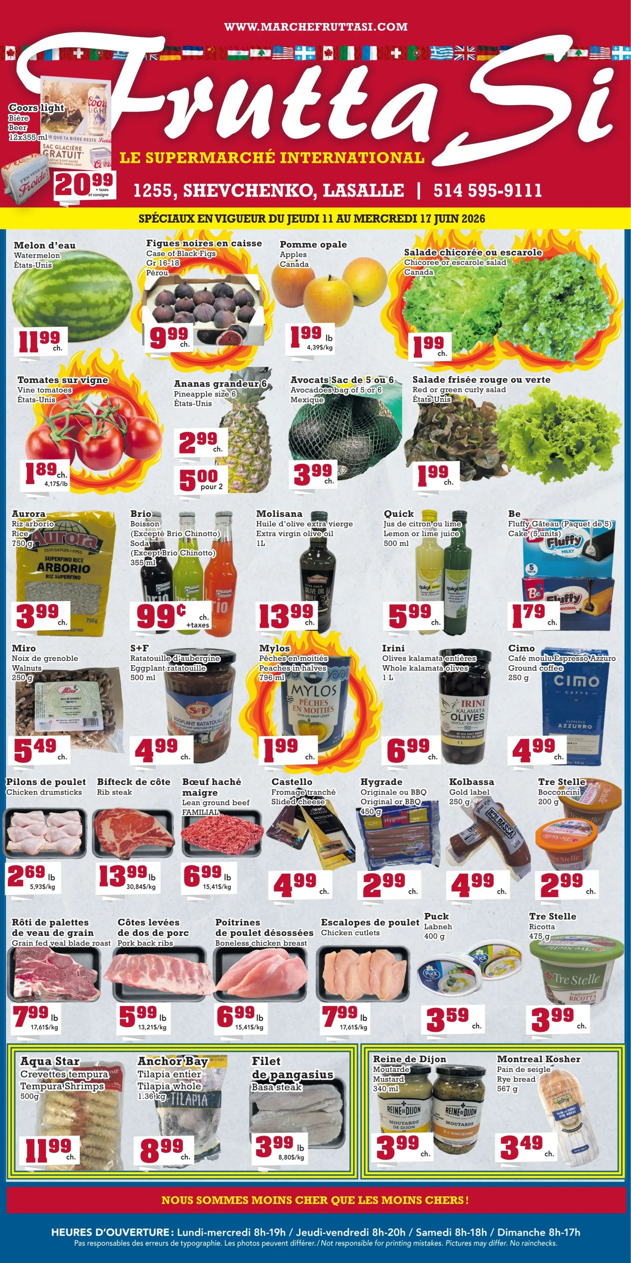 Frutta Si flyer featuring weekly specials valid from June 11 to June 17, 2026. The top banner shows Coors Light Beer, 12x355ml, with a free cooler bag for $20.99 plus taxes and deposit. Produce section highlights include Watermelon from the United States for $11.99 each, a case of Black Figs (GR 16-18) from Peru for $9.99 each, Opal Apples from Canada for $1.99 per lb (4.395/kg), and Chicory or Escarole Salad from Canada for $1.99 each. Other fresh produce includes Vine Tomatoes from the United States for $1.89 per lb (4.175/lb), Pineapple size 6 from the United States for $2.99 each or 2 for $5.00, a bag of 5 or 6 Avocados from Mexico for $3.99 each, and Red or Green Curly Salad from the United States for $1.99 each. Pantry items feature Aurora Arborio Rice, 750g, for $3.99 each, Brio Soda (excluding Chinotto), 355ml, for $0.99 each plus taxes, Molisana Extra Virgin Olive Oil, 1L, for $13.99 each, Quick Lemon or Lime Juice, 500ml, for $5.99 each, and Be Fluffy Cake (pack of 5) for $1.79 each. More grocery deals include Miro Walnuts, 250g, for $5.49 each, S+F Eggplant Ratatouille, 500ml, for $4.99 each, Mylos Peaches in Halves, 796ml, for $1.99 each, Irini Whole Kalamata Olives, 1L, for $6.99 each, and Cimo Azzurro Ground Coffee, 250g, for $4.99 each. The meat and deli section offers Chicken Drumsticks for $2.69 per lb (5.935/kg), Rib Steak for $13.99 per lb (30.845/kg), Lean Ground Beef (Family size) for $6.99 per lb (15.415/kg), Castello Sliced Cheese for $4.99 each, Hygrade Original or BBQ, 450g, for $2.99 each, Kolbassa Gold Label, 250g, for $4.99 each, and Tre Stelle Bocconcini, 200g, for $2.99 each. Additional meat specials include Grain Fed Veal Blade Roast for $7.99 per lb (17.615/kg), Pork Back Ribs for $5.99 per lb (13.215/kg), Boneless Chicken Breast for $6.99 per lb (15.415/kg), Chicken Cutlets for $7.99 per lb (17.615/kg), Puck Labneh, 400g, for $3.59 each, and Tre Stelle Ricotta, 475g, for $3.99 each. Seafood options include Aqua Star Tempura Shrimps, 500g, for $11.99 each, Anchor Bay Whole Tilapia, 1.36kg, for $8.99 each, and Basa Steak (Pangasius Fillet) for $3.99 per lb (8.805/kg). Other items are Reine de Dijon Mustard, 340ml, for $3.99 each, and Montreal Kosher Rye Bread, 567g, for $3.49 each. The flyer states, 'We are cheaper than the cheapest!' Store hours are Monday-Wednesday 8am-7pm, Thursday-Friday 8am-8pm, Saturday 8am-6pm, and Sunday 8am-5pm. A disclaimer notes that the store is not responsible for printing mistakes and pictures may differ, with no rainchecks.
