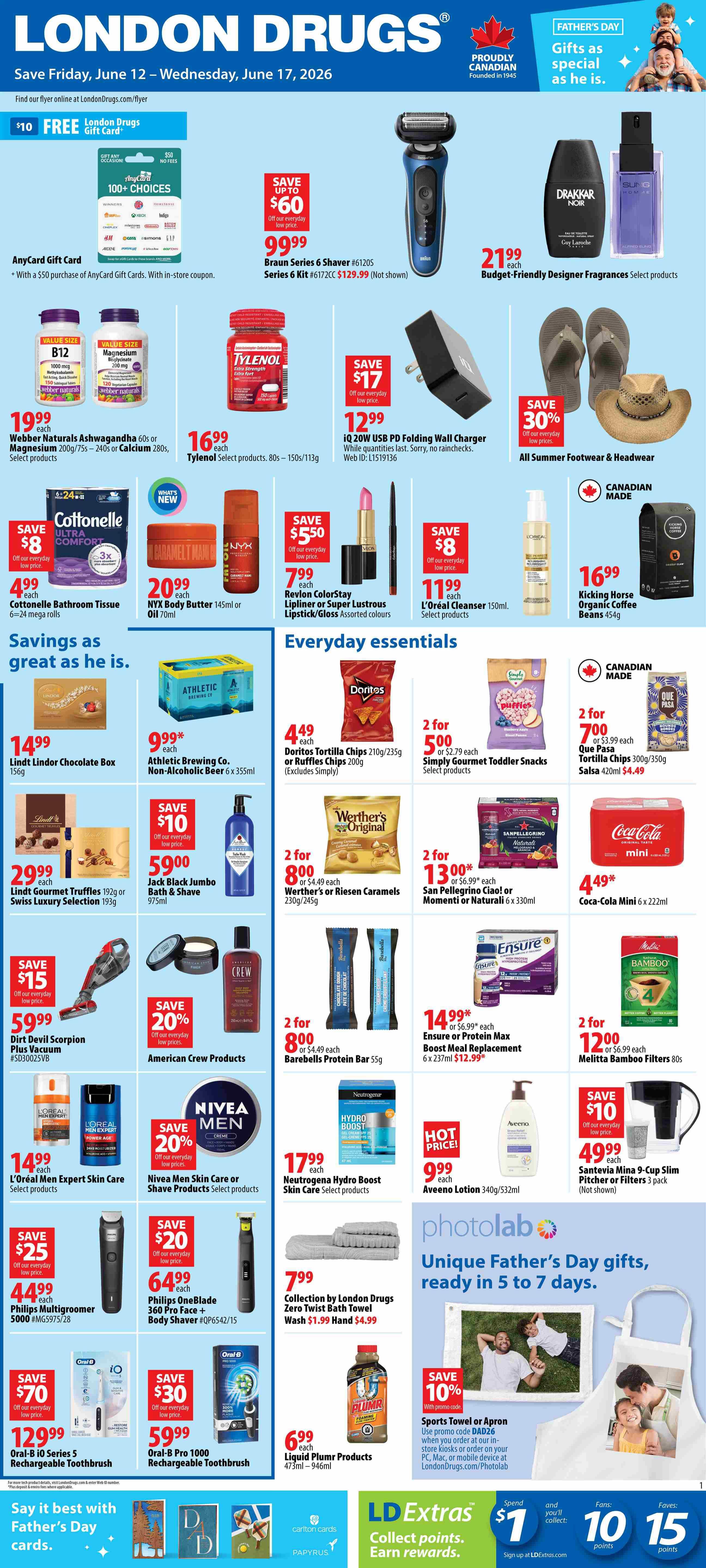 London Drugs Weekly Flyer Specials, valid June 12 to June 17, 2026. Features Father's Day gift ideas and everyday essentials. Save up to $60 on a Braun Series 6 Shaver for $99.99. Budget-friendly designer fragrances like Drakkar Noir are $21.99. Webber Naturals Ashwagandha 60s or Magnesium 200g/75s are $19.99, and Tylenol select products are $16.99. Save $8 on Cottonelle Bathroom Tissue for $4.99. NYX Body Butter 145ml is $20.99. Revlon ColorStay Lip Liner or Super Lustrous Lipstick/Gloss are $7.99, and L'Oréal Cleanser is $11.99. Lindt Chocolate Box is $14.99. Athletic Brewing Co. Non-Alcoholic Beer 6 x 355ml is $9.99. Doritos Tortilla Chips are 2 for $5.00, and Simply Gourmet Toddler Snacks are 2 for $5.00. Werther's Original Caramels are 2 for $8.00. San Pellegrino Ciao or Momenti are 2 for $13.00. Coca-Cola Mini 6 x 222ml is $4.49. Jack Black Jumbo Bath & Shave is $59.00. American Crew products have 20% off. Barebells Protein Bar 55g are 2 for $8.00. Ensure or Protein Max Boost Meal Replacement is $14.99. Melitta Bamboo Filters 80s are 2 for $12.00. L'Oréal Men Expert Skin Care products are $14.99. Nivea Men Skin Care or Shave Products have 20% off. Neutrogena Hydro Boost Skin Care is $17.99. Aveeno Lotion 340g/532ml is $9.99. Save $25 on Philips Multigroomer 5000 for $44.99. Save $20 on Philips OneBlade 360 Pro Face + Body Shaver for $64.99. London Drugs Zero Twist Bath Towel is $7.99. Save $70 on Oral-B iO Series 5 Rechargeable Toothbrush for $129.99. Save $30 on Oral-B Pro 1000 Rechargeable Toothbrush for $59.99. Liquid Plumr Products 473ml-946ml are $6.99. Save 10% on Santevia Mina 9-Cup Slim Pitcher or Filters for $49.99. Also features a Sports Towel or Apron with a promo code DAD26. Photolab offers unique Father's Day gifts ready in 5 to 7 days. LD Extras loyalty program details are shown at the bottom.