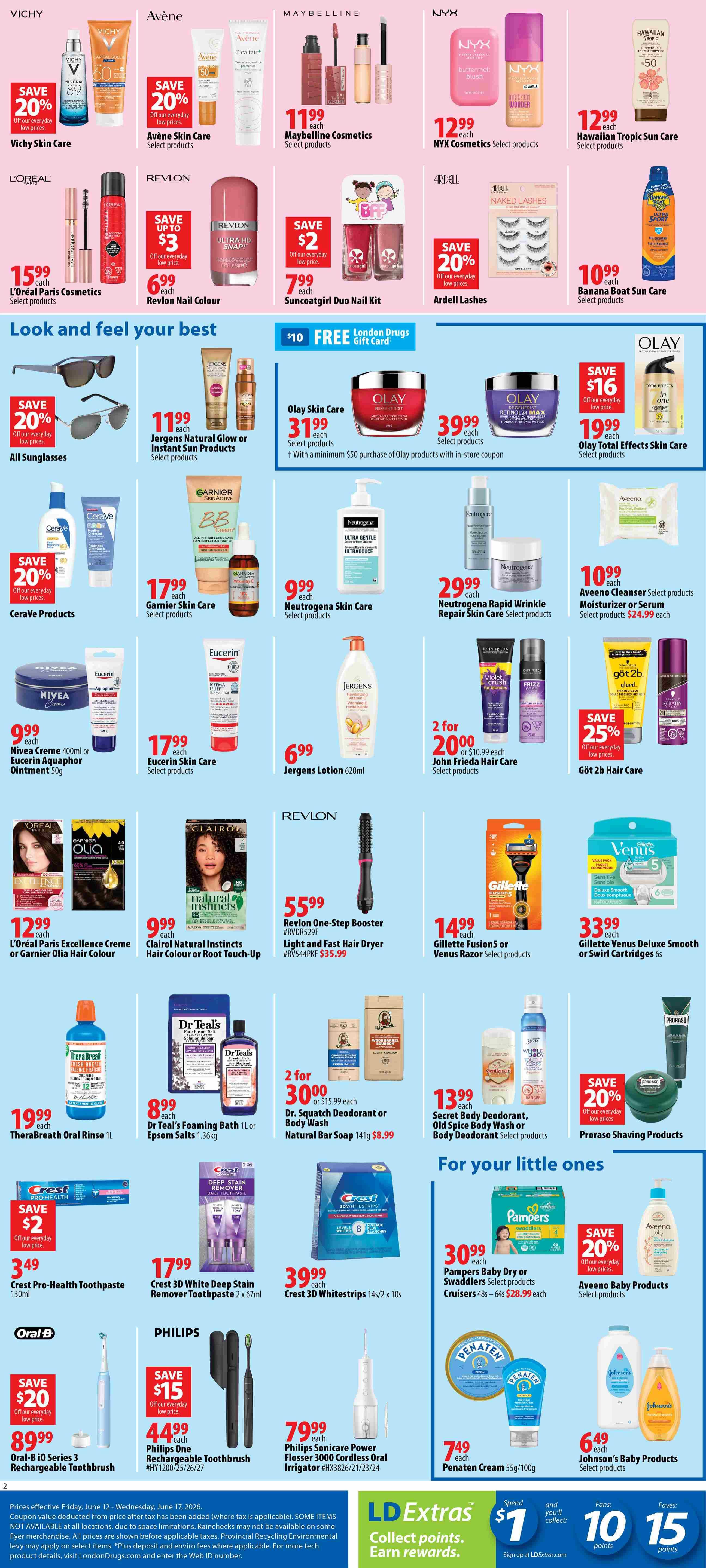 London Drugs Weekly Flyer Specials Page 3. Featured products include Vichy Skin Care with 20% off, Avène Skin Care with 20% off, Maybelline Cosmetics for $11.99, NYX Cosmetics for $12.99, and Hawaiian Tropic Sun Care for $12.99. L'Oréal Paris Excellence Creme or Garnier Olia Hair Colour is $12.99. Revlon Nail Colour is $6.99 with up to $3 savings. Suncoatgirl Duo Nail Kit is $7.99. Ardell Lashes have 20% off. Olay Skin Care is $31.99, Olay Retinol 24 Max is $39.99, and Olay Total Effects Skin Care is $19.99 with $16 savings. Jergens Natural Glow or Instant Sun Products are $11.99. Cerave Products have 20% off. Garnier Skin Active BB Cream is $17.99. Neutrogena Skin Care is $9.99. Neutrogena Rapid Wrinkle Repair Skin Care is $29.99. Aveeno Cleanser, Moisturizer or Serum is $10.99. Nivea Creme 400ml or Eucerin Aquaphor Ointment 50g is $9.99. Eucerin Skin Care is $17.99. Jergens Lotion 620ml is $6.99. John Frieda Hair Care is 2 for $20.00. Got 2b Hair Care has 25% off. L'Oréal Paris Excellence Creme or Garnier Olia Hair Colour is $12.99. Clairol Natural Instincts Hair Colour or Root Touch-Up is $9.99. Revlon One-Step Booster Hair Dryer is $55.99. Gillette Fusion5 or Venus Razor is $14.99. Gillette Venus Deluxe Smooth or Swirl Cartridges 6s is $33.99. Therabreach Oral Rinse 1L is $19.99. Dr Teal's Foaming Bath 1L or Epsom Salts 1.36kg is $8.99. Dr. Squatch Deodorant or Body Wash with Natural Bar Soap 141g is 2 for $30.00. Secret Body Deodorant, Old Spice Body Wash or Body Deodorant is $13.99. Proraso Shaving Products have 20% off. Crest Pro-Health Toothpaste 130ml is $3.49 with $2 savings. Crest 3D White Deep Stain Remover Toothpaste 2 x 67ml is $17.99. Crest 3D Whitestrips 14s/2 x 10s is $39.99. Oral-B IO Series 3 Rechargeable Toothbrush is $89.99 with $20 savings. Philips One Rechargeable Toothbrush is $44.99 with $15 savings. Philips Sonicare Power Flosser 3000 Cordless Oral Irrigator is $79.99. For your little ones, Pampers Baby Dry or Swaddlers Cruisers are $30.99. Aveeno Baby Products have 20% off. Penaten Cream 55g/100g is $7.49. Johnson's Baby Products are $6.49. Also featured is a $10 London Drugs Gift Card with the with purchase of $50 of Olay products.