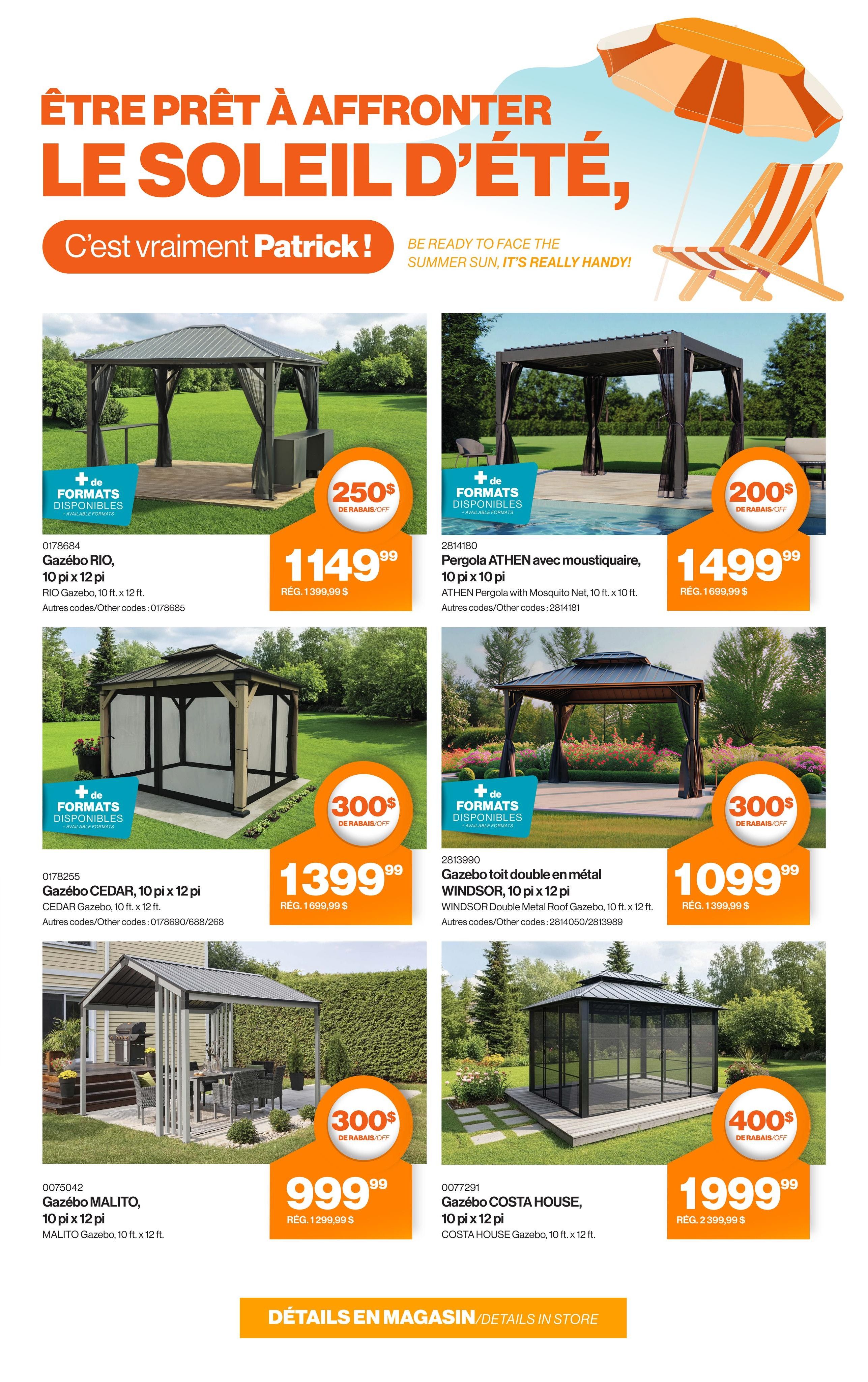 Patrick Morin flyer page 7 features gazebos for summer. The RIO Gazebo, 10x12 ft, is on sale for $1149.99, with a $250 discount. The ATHEN Pergola with Mosquito Net, 10x10 ft, is priced at $1499.99, with a $200 discount. The CEDAR Gazebo, 10x12 ft, is available for $1399.99, featuring a $300 discount. The WINDSOR Double Metal Roof Gazebo, 10x12 ft, is priced at $1099.99, with a $300 discount. The MALITO Gazebo, 10x12 ft, is on sale for $999.99, with a $300 discount. The COSTA HOUSE Gazebo, 10x12 ft, is priced at $1999.99, with a $400 discount. All gazebos mention available formats and other codes for reference. The page also includes the slogan 'Be Ready to Face the Summer Sun, It's Really Handy!' and 'Details in Store'.