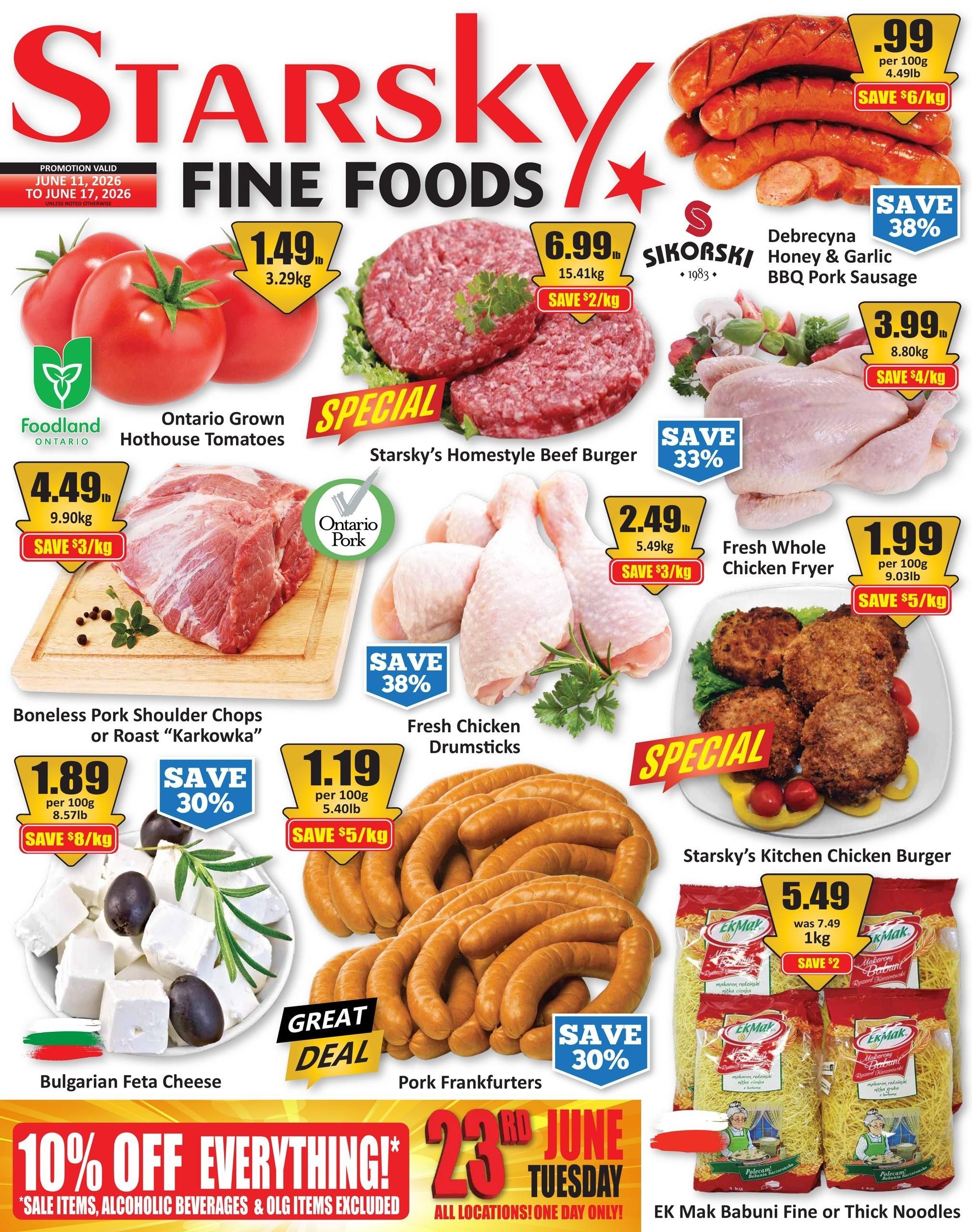 Starsky Fine Foods weekly flyer specials valid June 11 to June 17, 2026. Featuring Ontario Grown Hothouse Tomatoes for $1.49/lb (3.29kg), save $3/kg on Boneless Pork Shoulder Chops or Roast 'Karkowka' at $1.89 per 100g (8.57lb), save 30% on Bulgarian Feta Cheese at $1.19 per 100g (5.40lb), save $5/kg. Starsky's Homestyle Beef Burger is $6.99/lb (15.41kg), save $2/kg. Sikorski Honey & Garlic BBQ Pork Sausage is on sale with a 38% saving. Fresh Whole Chicken Fryer is $1.99 per 100g (9.03lb), save $5/kg. Fresh Chicken Drumsticks are 38% off. Pork Frankfurters are on a great deal with save 30%. Starsky's Kitchen Chicken Burger is $5.49, was $7.49, save $2. EK Mak Babuni Fine or Thick Noodles are also featured. The flyer also advertises 10% off everything on Tuesday, June 23rd, with exclusions for sale items, alcoholic beverages, and OLG items.