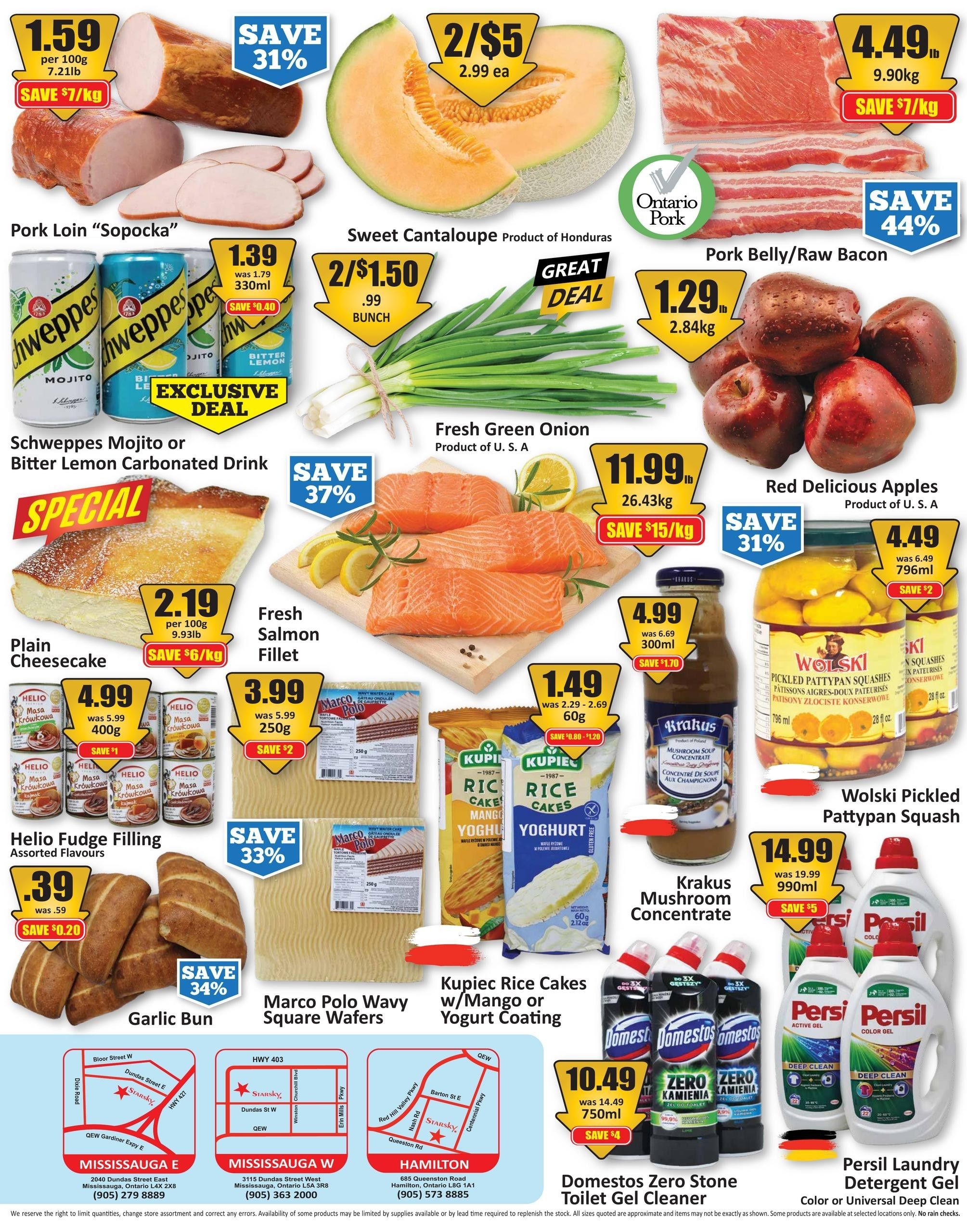 Starsky weekly flyer specials page 2 features Pork Loin 'Sopocka' at $1.59 per 100g, save $7/kg. Sweet Cantaloupe is 2 for $5, or $2.99 each. Pork Belly/Raw Bacon is $4.49 lb, save 44%. Schweppes Mojito or Bitter Lemon Carbonated Drink is $1.39 for 330ml, save $0.40. Fresh Green Onion is 2 for $1.50, or $0.99 per bunch. Red Delicious Apples are $1.29 lb. Plain Cheesecake is $2.19 per 100g, save $6/kg. Fresh Salmon Fillet is $11.99 lb, save 37% and $15/kg. Wolski Pickled Pattypan Squash is $4.49 for 796ml, save $2. Helio Fudge Filling Assorted Flavours are $4.99 for 400g, save $1. Marco Polo Wavy Square Wafers are $3.99 for 250g, save $2. Krakus Mushroom Concentrate is $4.99 for 300ml, save $1.70. Kupiec Rice Cakes w/Mango or Yogurt Coating are $1.49 for 60g, save $0.80-$1.20. Domestos Zero Stone Toilet Gel Cleaner is $10.49 for 750ml, save $4. Persil Laundry Detergent Gel, Color or Universal Deep Clean is $14.99 for 990ml, save $5. Garlic Buns are $0.39, save $0.20.