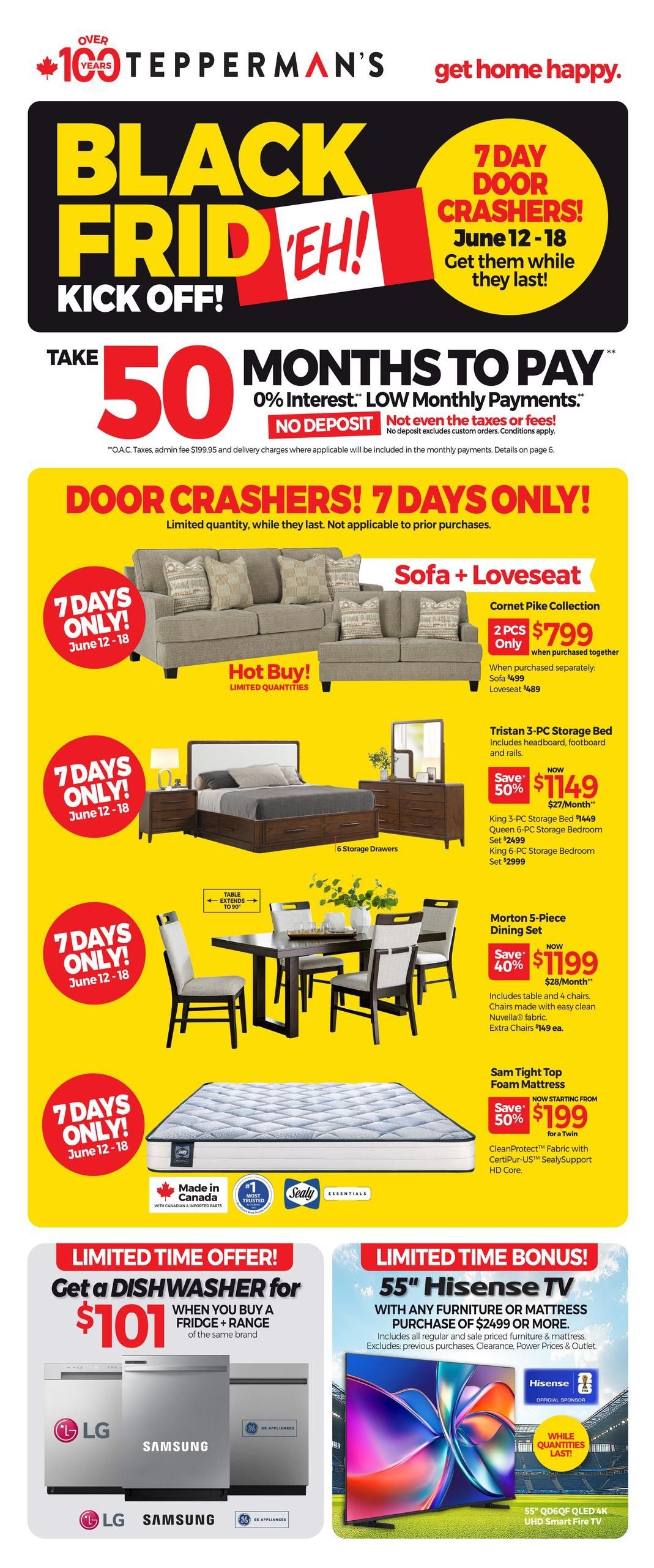 Tepperman's Black Friday 'Eh!' Kick Off event featuring 7-Day Door Crashers from June 12-18. Take advantage of 50 months to pay with 0% interest and low monthly payments, plus no deposit required. Featured door crasher deals include the Cornet Pike Collection Sofa + Loveseat for $799 when purchased together, or $499 for the sofa and $489 for the loveseat separately. The Tristan 3-PC Storage Bed is on sale for $1149, saving 50%, and includes headboard, footboard, and rails with 6 storage drawers. The Morton 5-Piece Dining Set is $1199, saving 40%, and includes a table and 4 chairs made with easy-clean Nuvella fabric, with extra chairs available for $149 each. The Sam Tight Top Foam Mattress is starting from $199 for a Twin, saving 50%, featuring CleanProtect Fabric with CertiPur-US SealySupport HD Core. Also, get a limited-time offer for a dishwasher for $101 when you buy a fridge and range of the same brand from LG, Samsung, or GE Appliances. Additionally, a limited-time bonus offers a 55' Hisense 4K UHD Smart Fire TV (model 55' QD6QOF QLED) with any furniture or mattress purchase of $2499 or more. This offer excludes previous purchases, clearance, power prices, and outlet items. While quantities last.