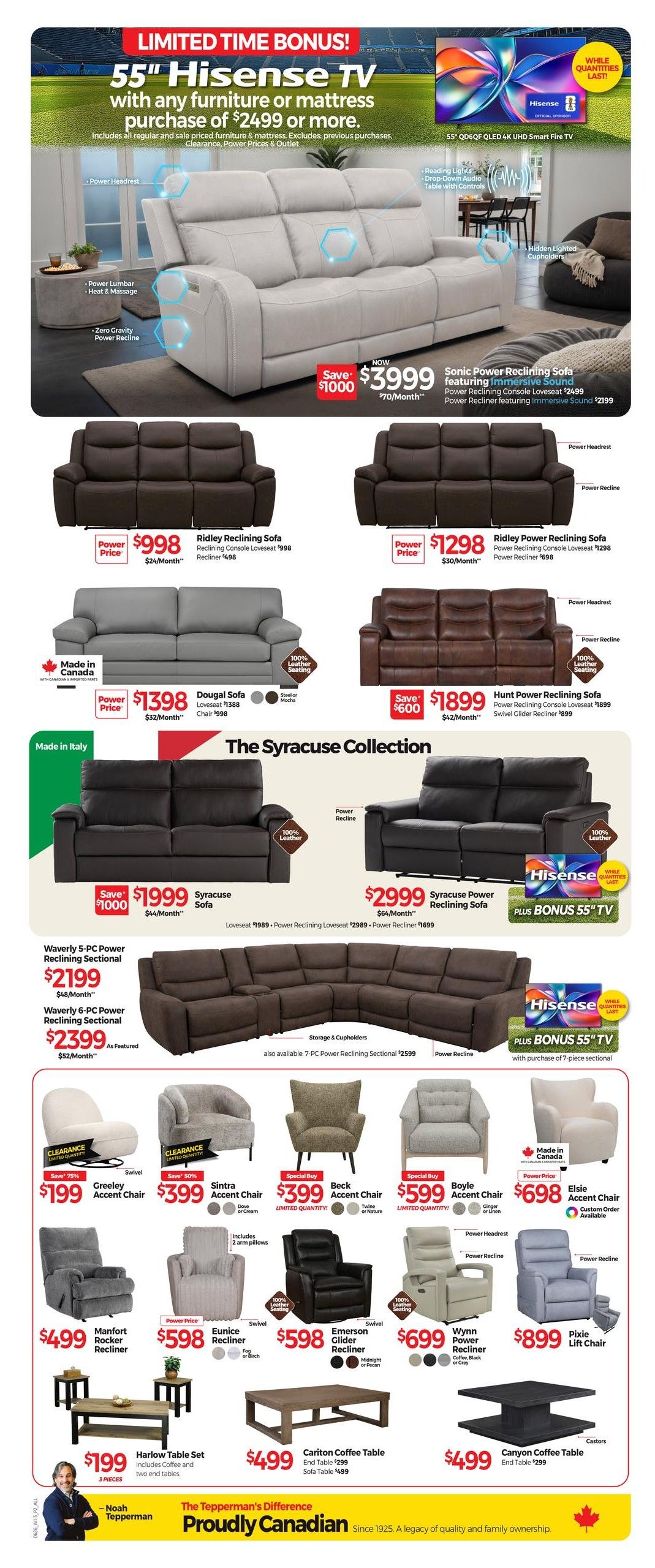 Tepperman's Weekly Flyer Specials Page 2. Limited Time Bonus: Purchase any furniture or mattress for $2499 or more and receive a FREE 55' Hisense TV. Offer excludes clearance, power prices, and outlet items. Featured is the Sonic Power Reclining Sofa for $3999, with power reclining console loveseat for $2499 and power recliner for $2199, each featuring immersive sound. Also shown is the 55' Q6DQF QLED 4K UHD Smart Fire TV. Other reclining sofas include the Ridley Reclining Sofa for $998 (loveseat $998, recliner $498) and the Ridley Power Reclining Sofa for $1298 (loveseat $1298, recliner $698). The Dougal Sofa is $1398 (loveseat $1388, chair $998) and features 100% leather seating, made in Canada. The Hunt Power Reclining Sofa is $1899 (loveseat $1899, swivel glider recliner $899). The Syracuse Collection features a sofa for $1999 (loveseat $1989, power reclining loveseat $2989, power recliner $1699), with a bonus 55' Hisense TV with purchase of the 7-piece sectional for $2999. The Waverly 5-PC Power Reclining Sectional is $2199 and the Waverly 6-PC Power Reclining Sectional is $2399. Clearance Accent Chairs include the Greeley Swivel for $199 (save 75%) and the Sintra for $399 (save 50%). Special Buy Accent Chairs are the Beck for $399 and the Boyle for $599. Other chairs include the Manfort Rocker Recliner for $499, Eunice Recliner for $598, Emerson Glider Recliner for $598, Wynn Power Recliner for $699, and Pixie Lift Chair for $899. Furniture sets include the Harlow Table Set (coffee and two end tables) for $199. Coffee tables include the Carlton Coffee Table for $499 (end table $299, sofa table $499) and the Canyon Coffee Table for $499 (end table $299). The Tepperman's Difference: Proudly Canadian.