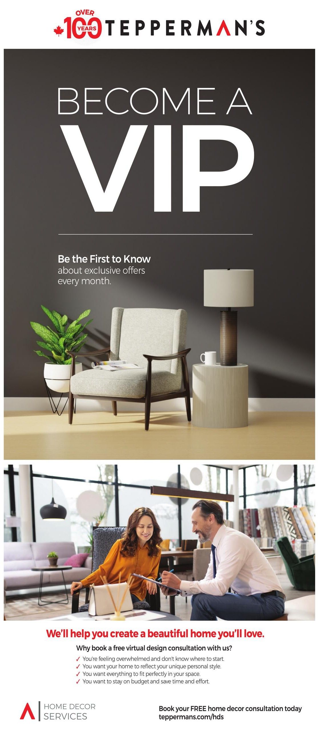 Tepperman's flyer, page 9. Features a 'Become a VIP' promotion, inviting customers to be the first to know about exclusive monthly offers. The page also highlights Tepperman's Home Decor Services, offering a free virtual design consultation to help create a beautiful home. The consultation is ideal for those feeling overwhelmed, wanting to reflect their personal style, needing help fitting everything into their space, or looking to stay on budget and save time. Book your free consultation at teppermans.com/hds.