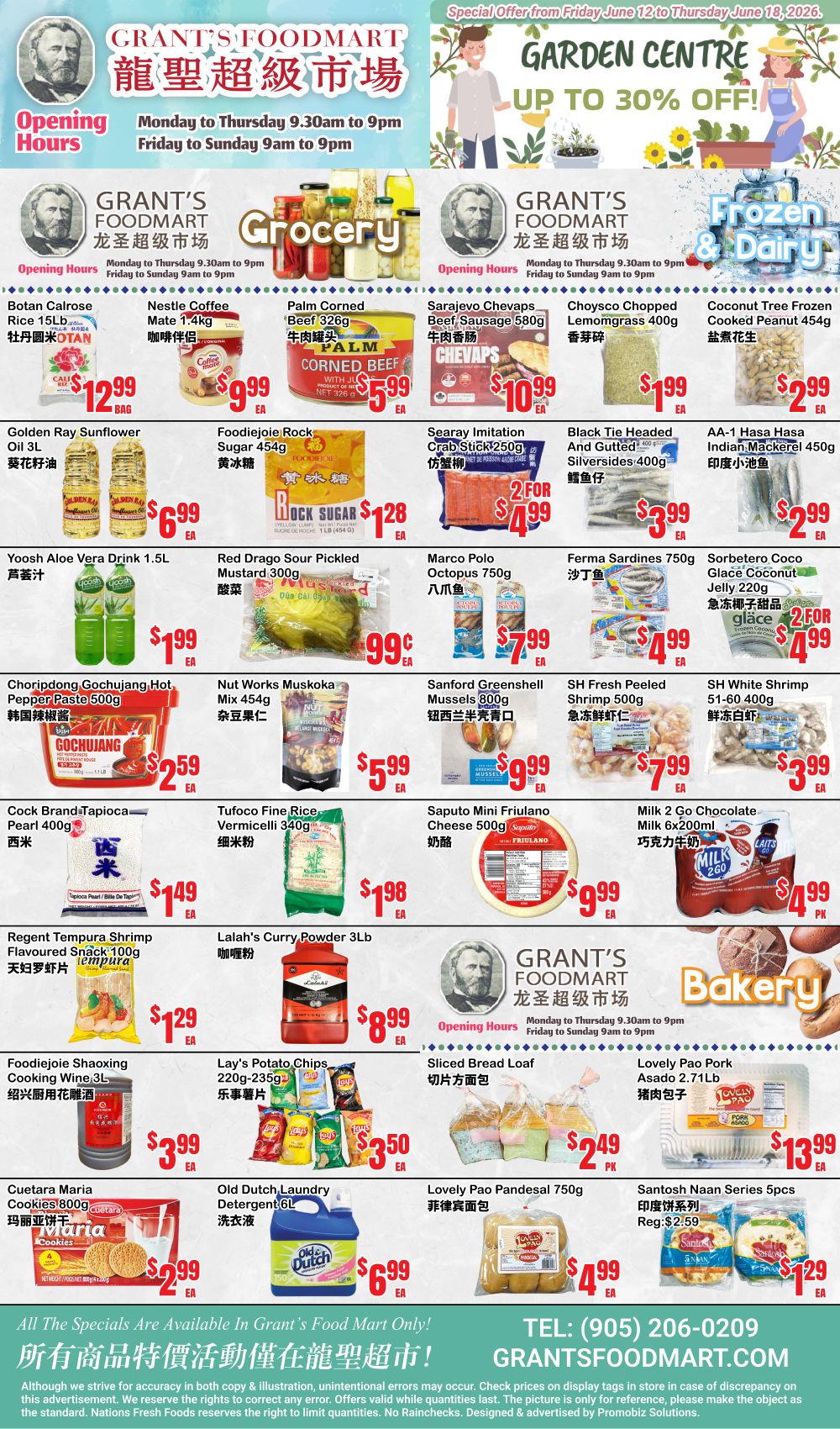 Grant's Foodmart Weekly Flyer Specials, Page 2. Featured grocery items include Botan Calrose Rice 15lb for $12.99, Nestle Coffee Mate 1.4kg for $9.99, Palm Corned Beef 326g for $5.99, and Sarajevo Chevaps Beef Sausage 580g for $10.99. Also available are Choysco Chopped Lemongrass 400g for $1.99, Coconut Tree Frozen Cooked Peanut 454g for $2.99, Golden Ray Sunflower Oil 3L for $6.99, Foodiejoie Rock Sugar 454g for $1.28, Searay Imitation Crab Stick 250g for 2 for $4.99, Black Tie Headed And Guttered Silversides 400g for $3.99, and AA-1 Hasa Hasa Indian Mackerel 450g for $2.99. Additional products include Yoosh Aloe Vera Drink 1.5L for $1.99, Red Drago Sour Pickled Mustard 300g for $0.99, Marco Polo Octopus 750g for $7.99, Ferma Sardines 750g for $4.99, and Sorbetero Coco Glace Coconut Jelly 220g for 2 for $4.99. Other deals are Choripdong Gochujang Hot Pepper Paste 500g for $2.59, Nut Works Muskoka Mix 454g for $5.99, Sanford Greenshell Mussels 800g for $9.99, SH Fresh Peeled Shrimp 500g for $7.99, and SH White Shrimp 51-60 400g for $3.99. Also featured are Cock Brand Tapioca Pearl 400g for $1.49, Tufoco Fine Rice Vermicelli 340g for $1.98, Saputo Mini Friulano Cheese 500g for $9.99, and Milk 2 Go Chocolate Milk 6x200ml for $4.99. In the bakery section, find Sliced Bread Loaf for $2.49 and Lovely Pao Pork Asado 2.71lb for $13.99. Other items include Regent Tempura Shrimp Flavoured Snack 100g for $1.29, Lalah's Curry Powder 3Lb for $8.99, Foodjeioie Shaoxing Cooking Wine 3L for $3.99, Lay's Potato Chips for $3.50, Cuetara Maria Cookies 800g for $2.99, Old Dutch Laundry Detergent 6L for $6.99, Lovely Pao Pandesal 750g for $4.99, and Santosh Naan Series 5pcs for $1.29. The Garden Centre has up to 30% off. Store hours are Monday to Thursday 9:30am to 9pm and Friday to Sunday 9am to 9pm. Contact number is (905) 206-0209 and website is GRANTSFOODMART.COM.